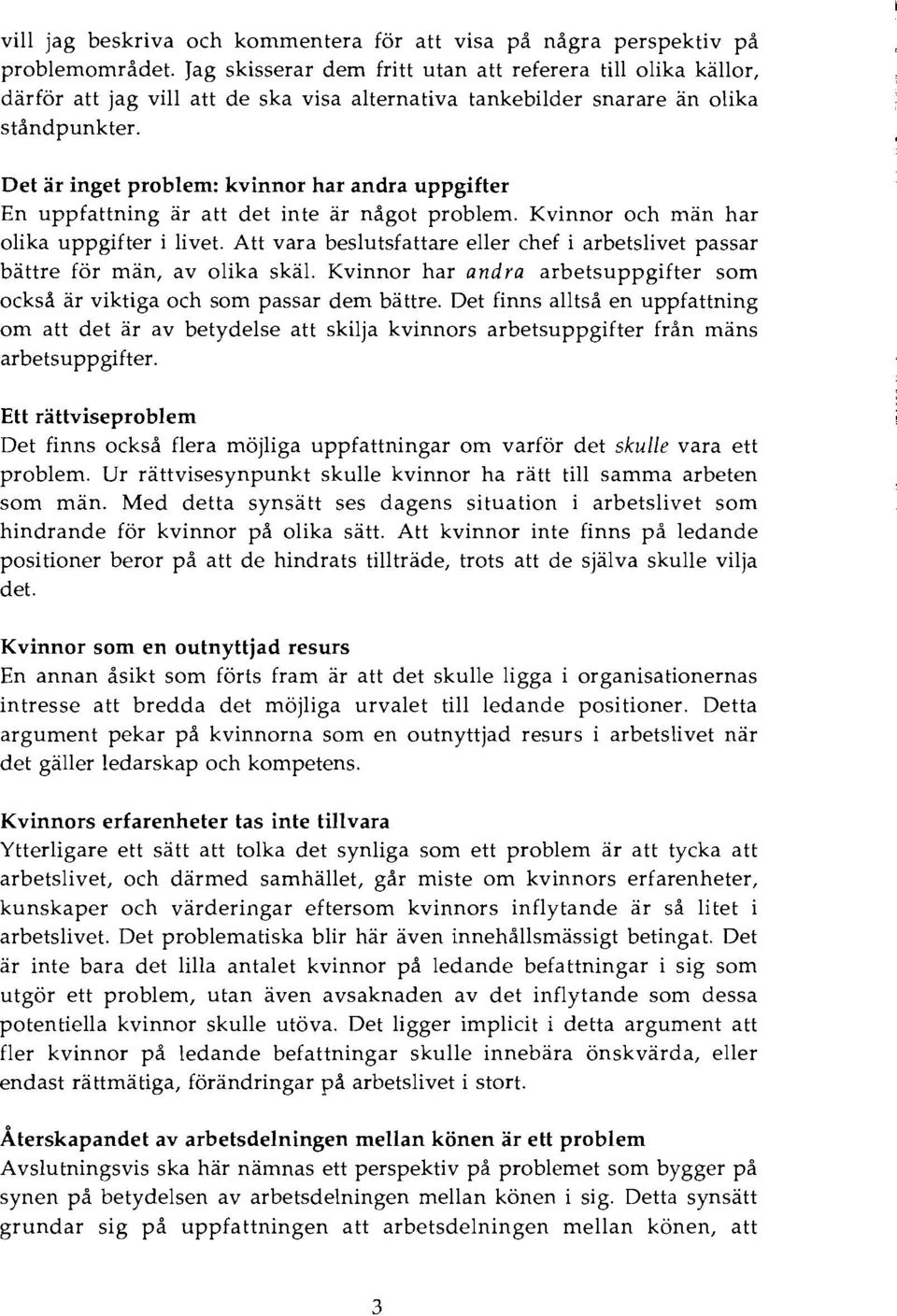 Det är inget problem: kvinnor har andra uppgifter En uppfattning är att det inte är något problem. Kvinnor och män har olika uppgifter i livet.