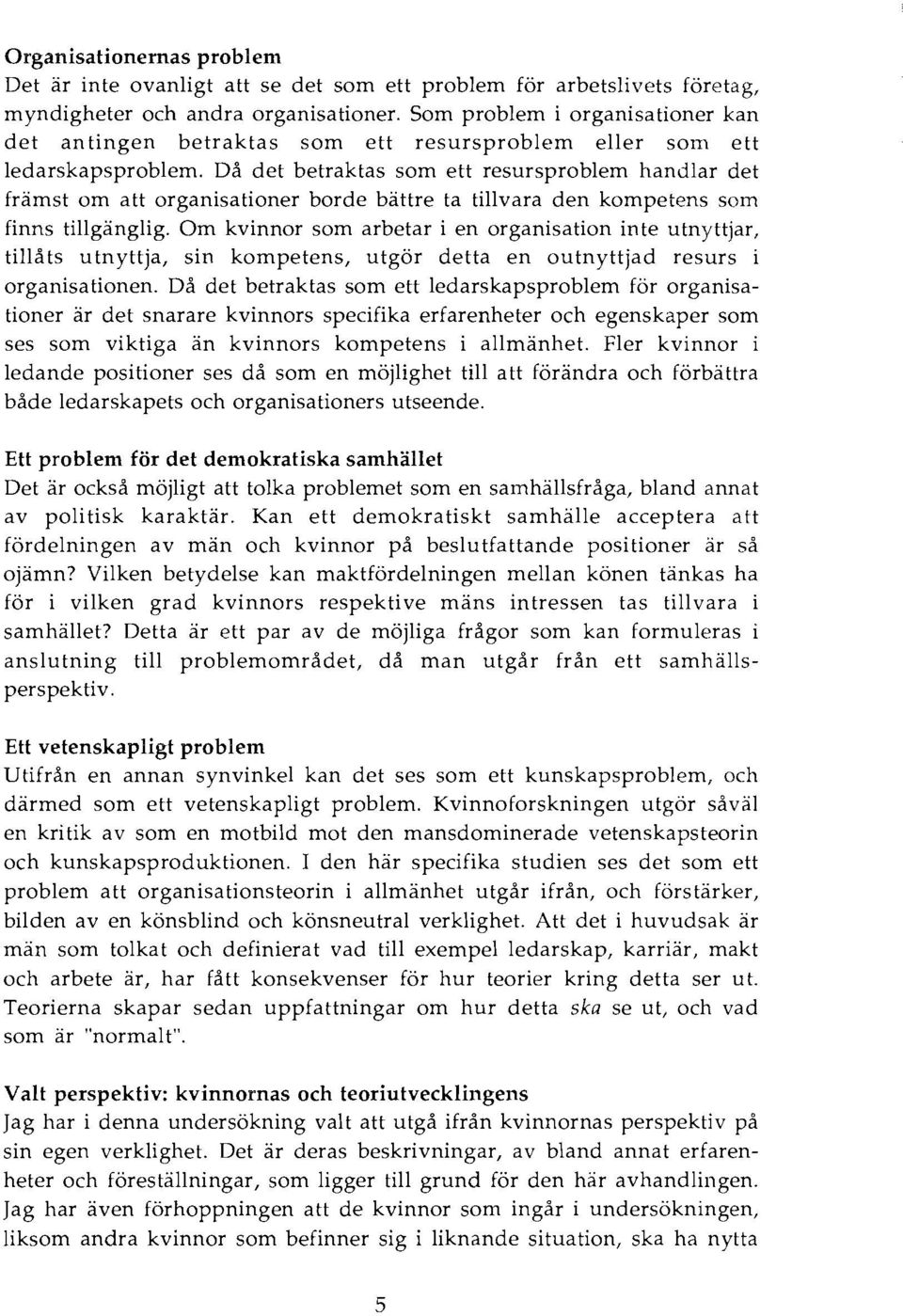 Då det betraktas som ett resursproblem handlar det främst om att organisationer borde bättre ta tillvara den kompetens son1 finns tillgänglig.