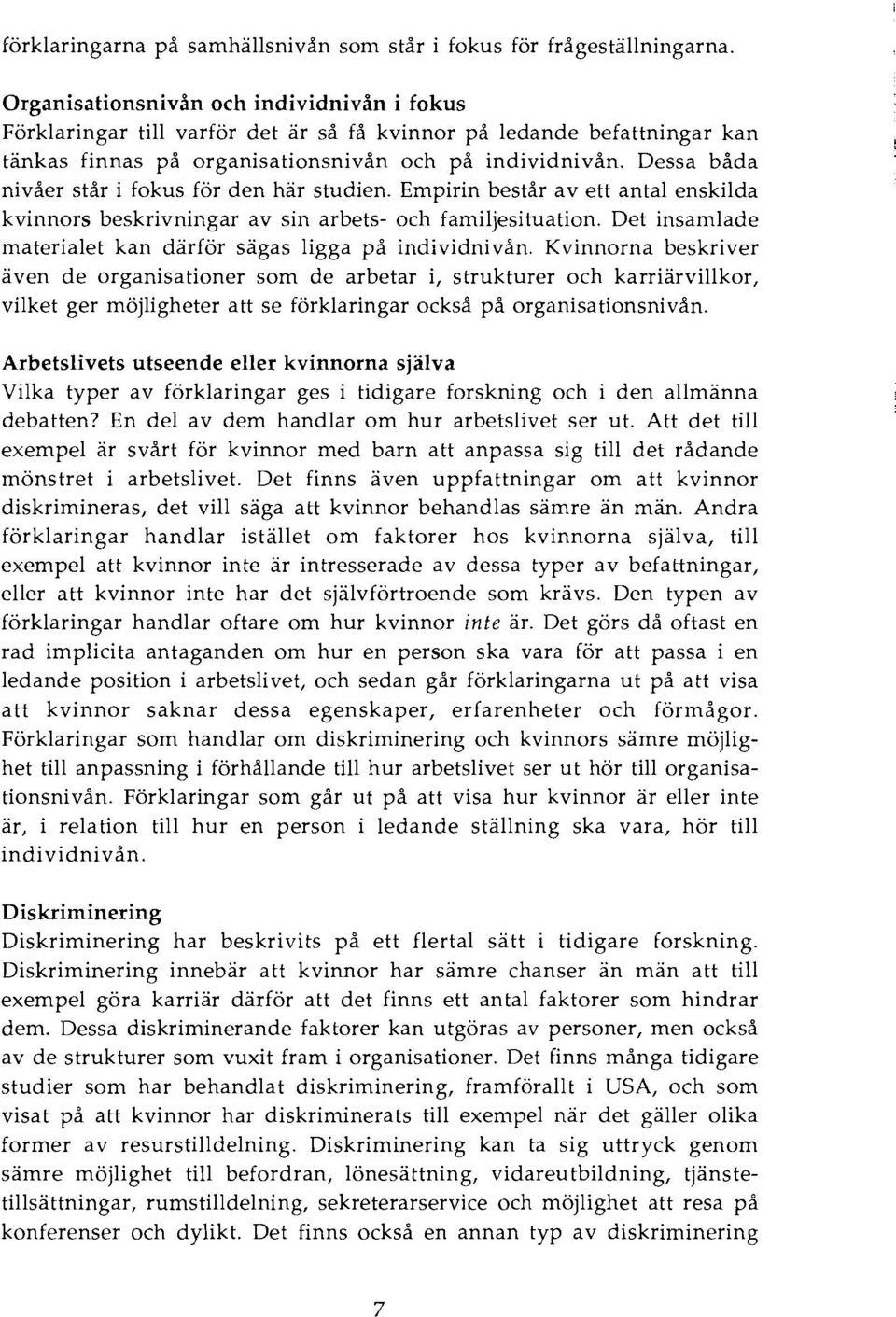 Dessa båda nivåer står i fokus för den här studien. Empirin består avett antal enskilda kvinnors beskrivningar av sin arbets- och familjesituation.