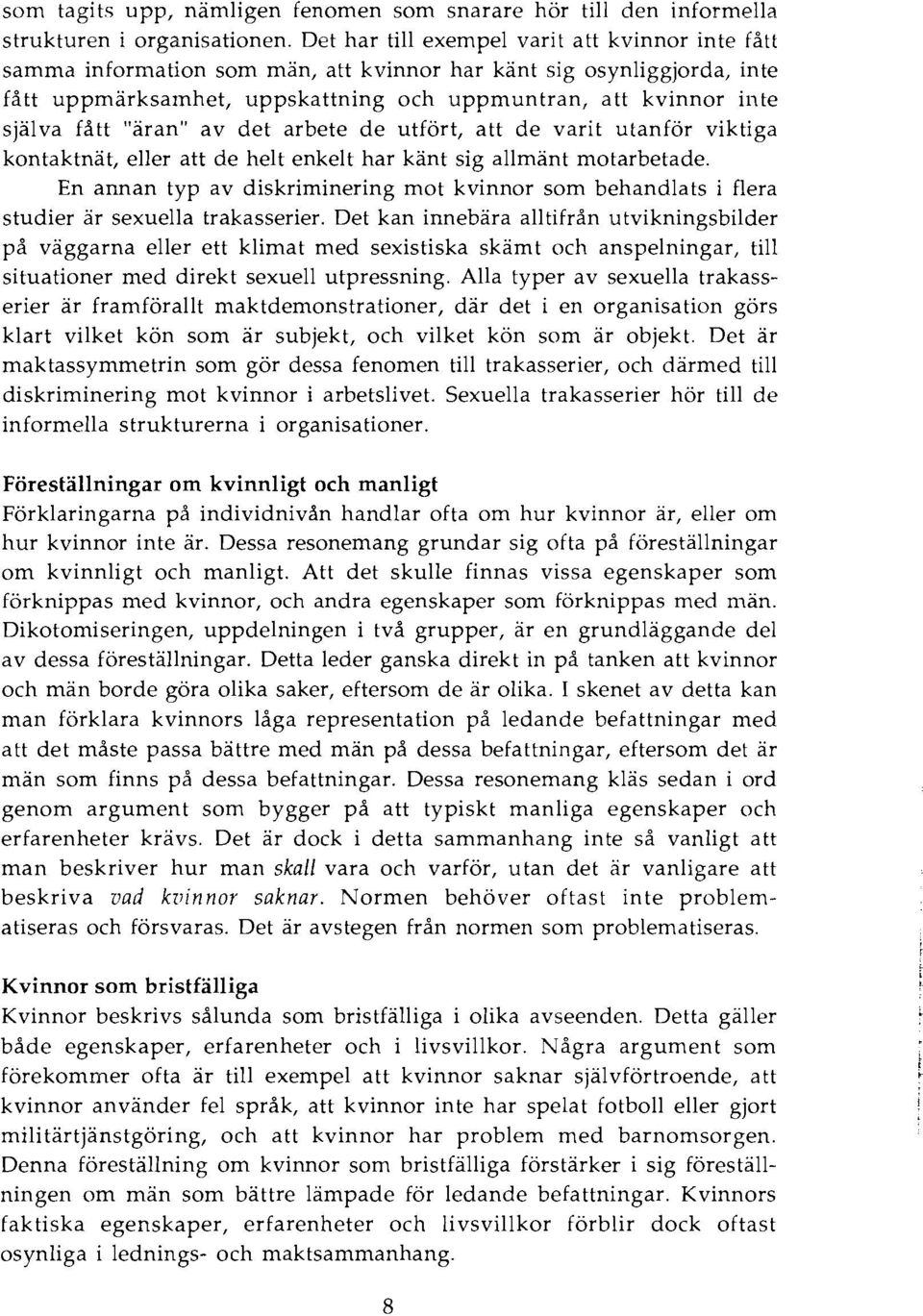 fått "äran" av det arbete de utfört, att de varit utanför viktiga kontaktnät, eller att de helt enkelt har känt sig allmänt motarbetade.