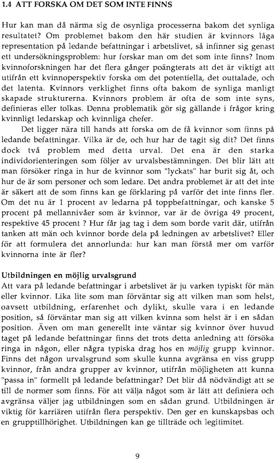 Inom kvinnoforskningen har det flera gånger poängterats att det är viktigt att utifrån ett kvinnoperspektiv forska om det potentiella, det outtalade, och det latenta.