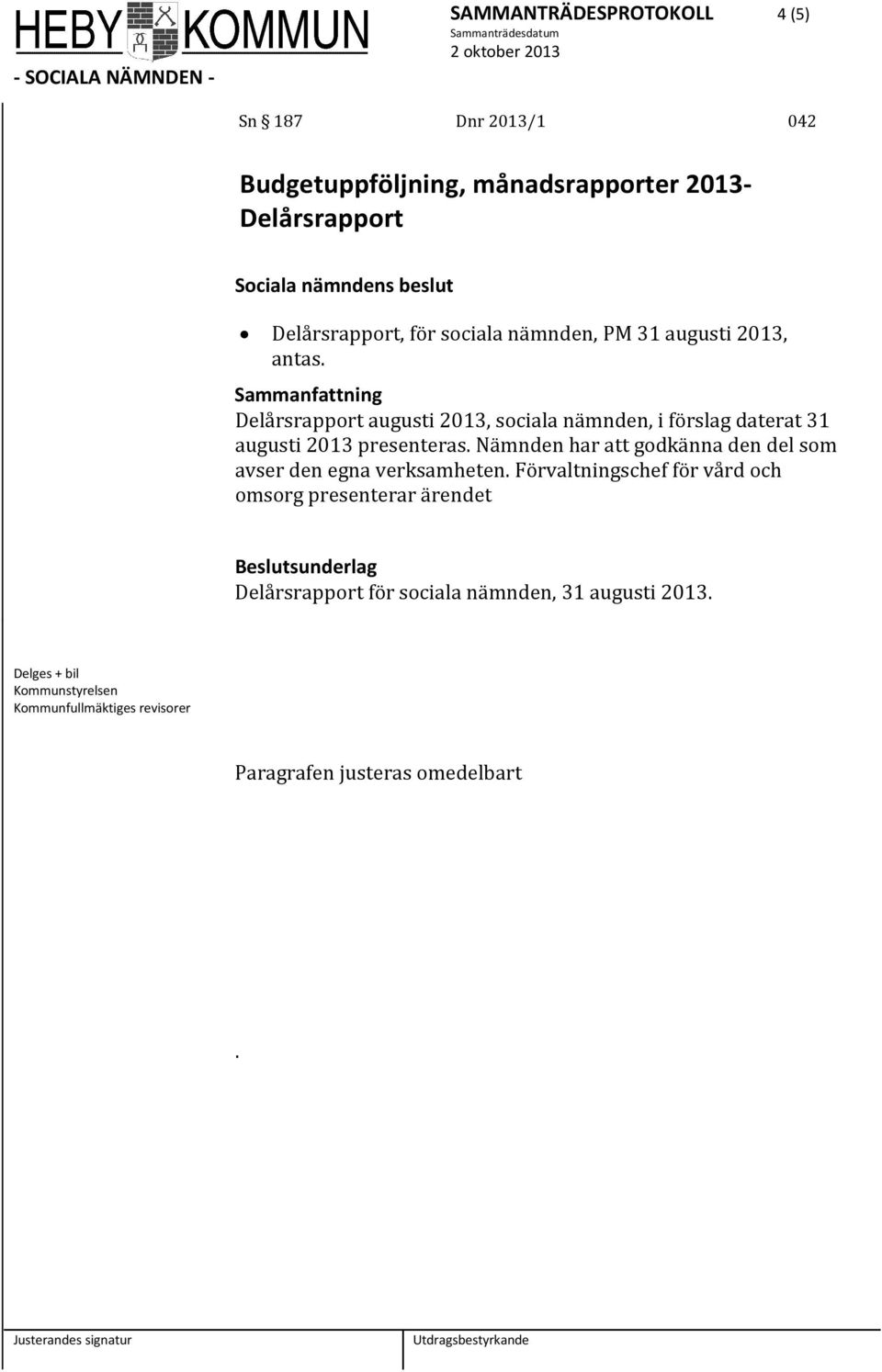 Delårsrapport augusti 2013, sociala nämnden, i förslag daterat 31 augusti 2013 presenteras.