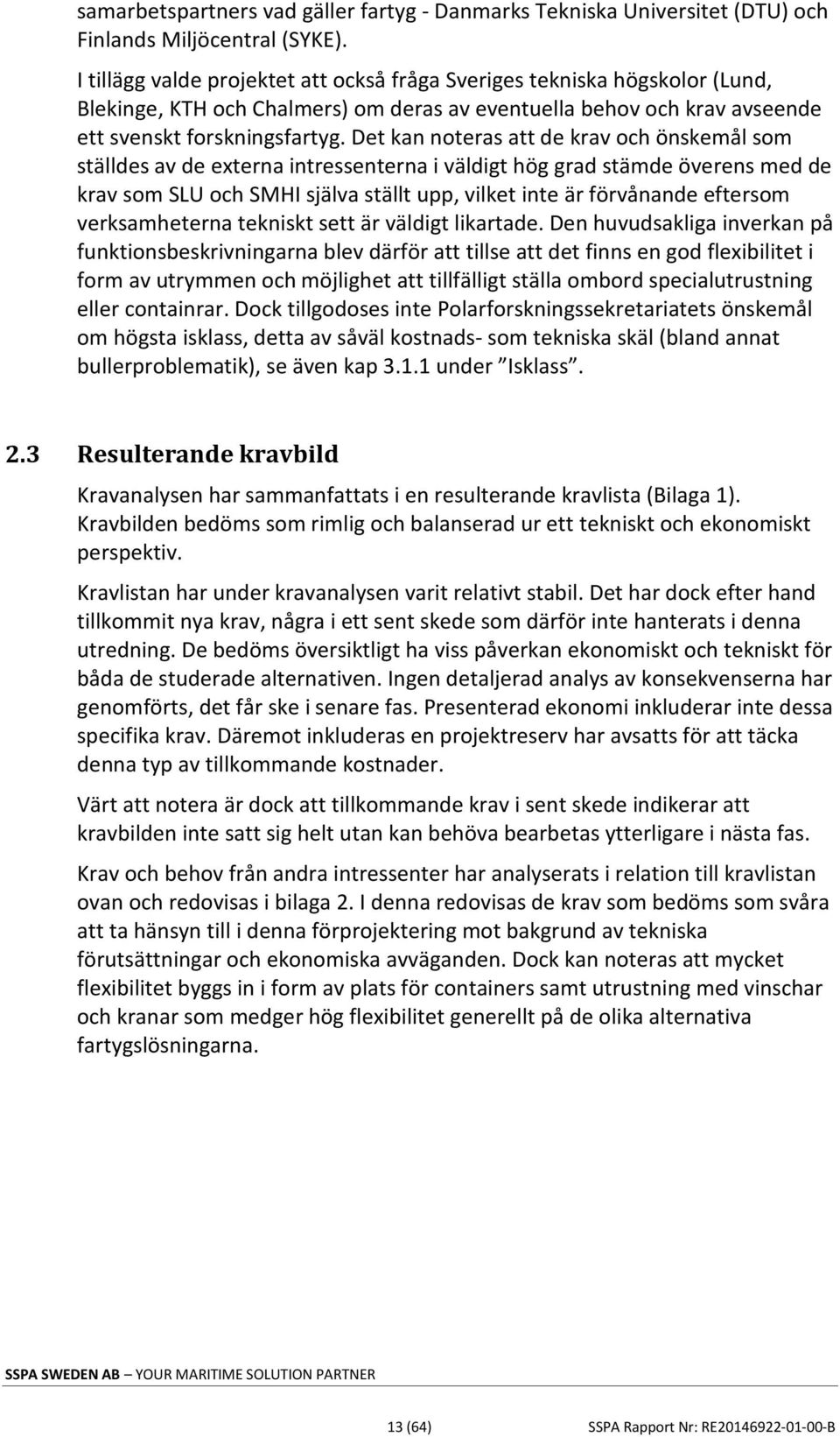 Det kan noteras att de krav och önskemål som ställdes av de externa intressenterna i väldigt hög grad stämde överens med de krav som SLU och SMHI själva ställt upp, vilket inte är förvånande eftersom