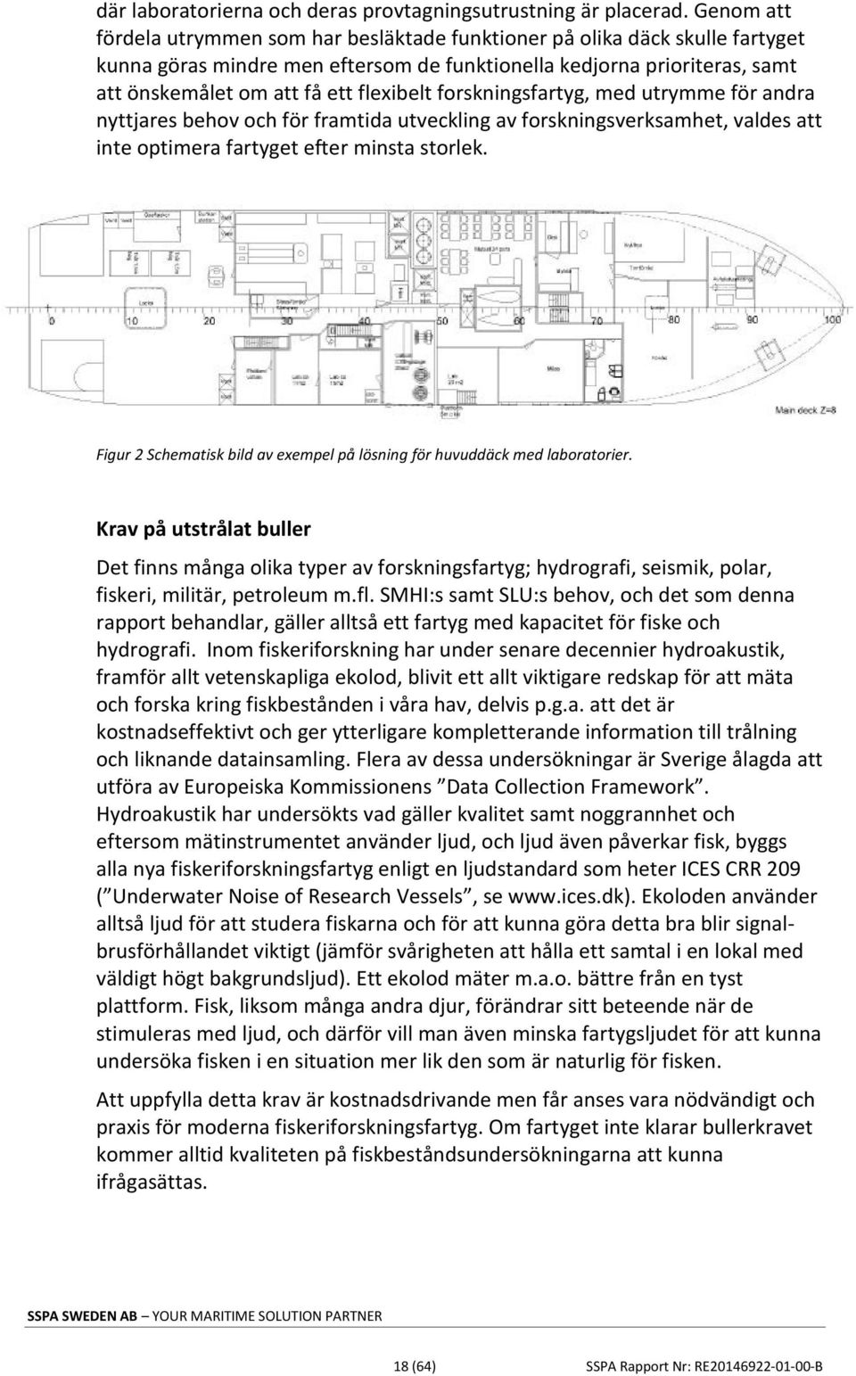 flexibelt forskningsfartyg, med utrymme för andra nyttjares behov och för framtida utveckling av forskningsverksamhet, valdes att inte optimera fartyget efter minsta storlek.