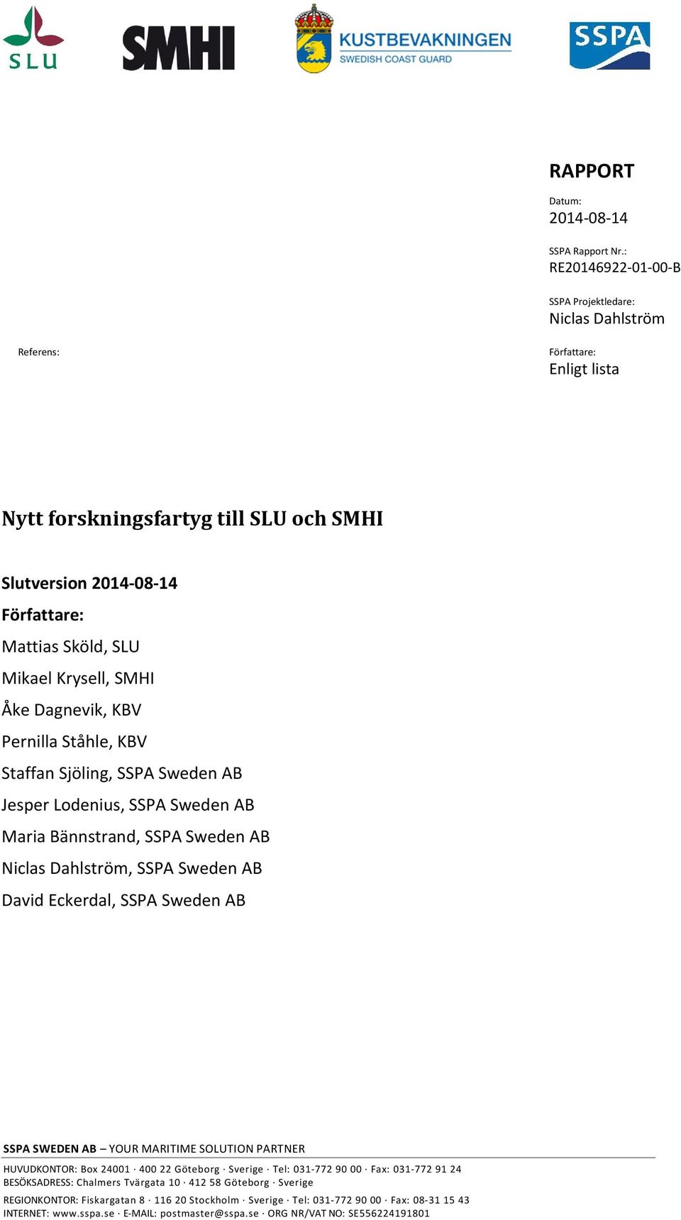 Mikael Krysell, SMHI Åke Dagnevik, KBV Pernilla Ståhle, KBV Staffan Sjöling, SSPA Sweden AB Jesper Lodenius, SSPA Sweden AB Maria Bännstrand, SSPA Sweden AB Niclas Dahlström, SSPA Sweden AB