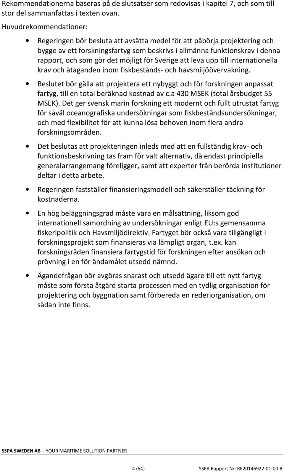 möjligt för Sverige att leva upp till internationella krav och åtaganden inom fiskbestånds- och havsmiljöövervakning.