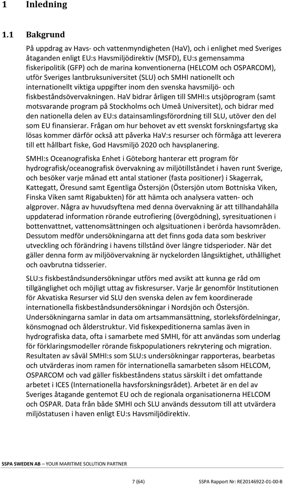 konventionerna (HELCOM och OSPARCOM), utför Sveriges lantbruksuniversitet (SLU) och SMHI nationellt och internationellt viktiga uppgifter inom den svenska havsmiljö- och fiskbeståndsövervakningen.