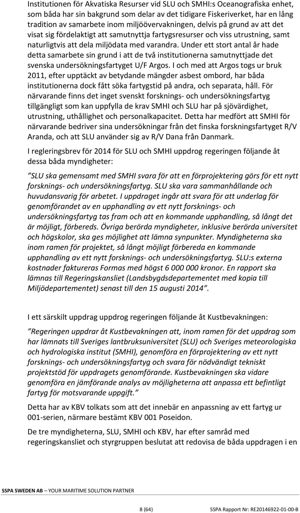 Under ett stort antal år hade detta samarbete sin grund i att de två institutionerna samutnyttjade det svenska undersökningsfartyget U/F Argos.