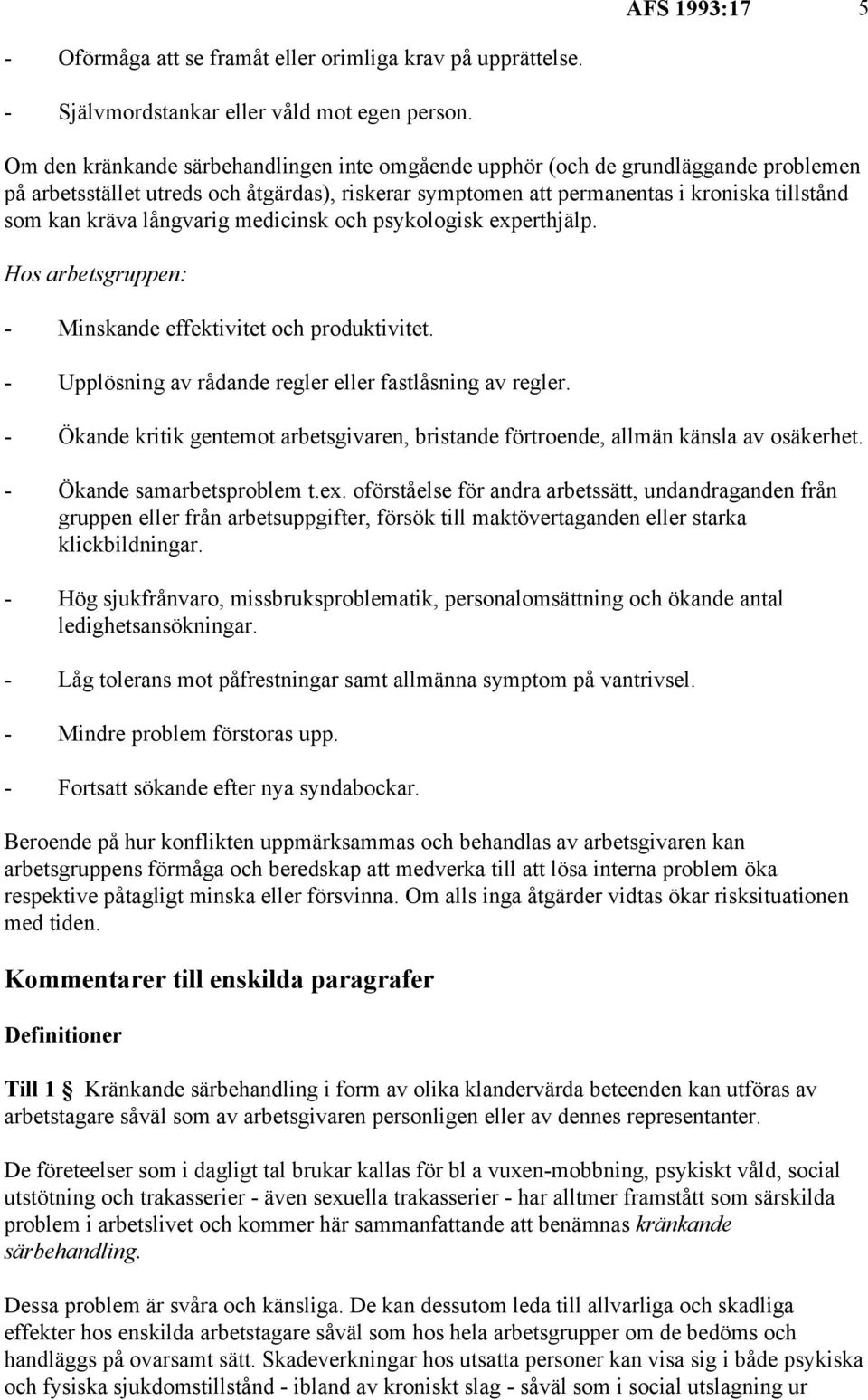 långvarig medicinsk och psykologisk experthjälp. Hos arbetsgruppen: - Minskande effektivitet och produktivitet. - Upplösning av rådande regler eller fastlåsning av regler.