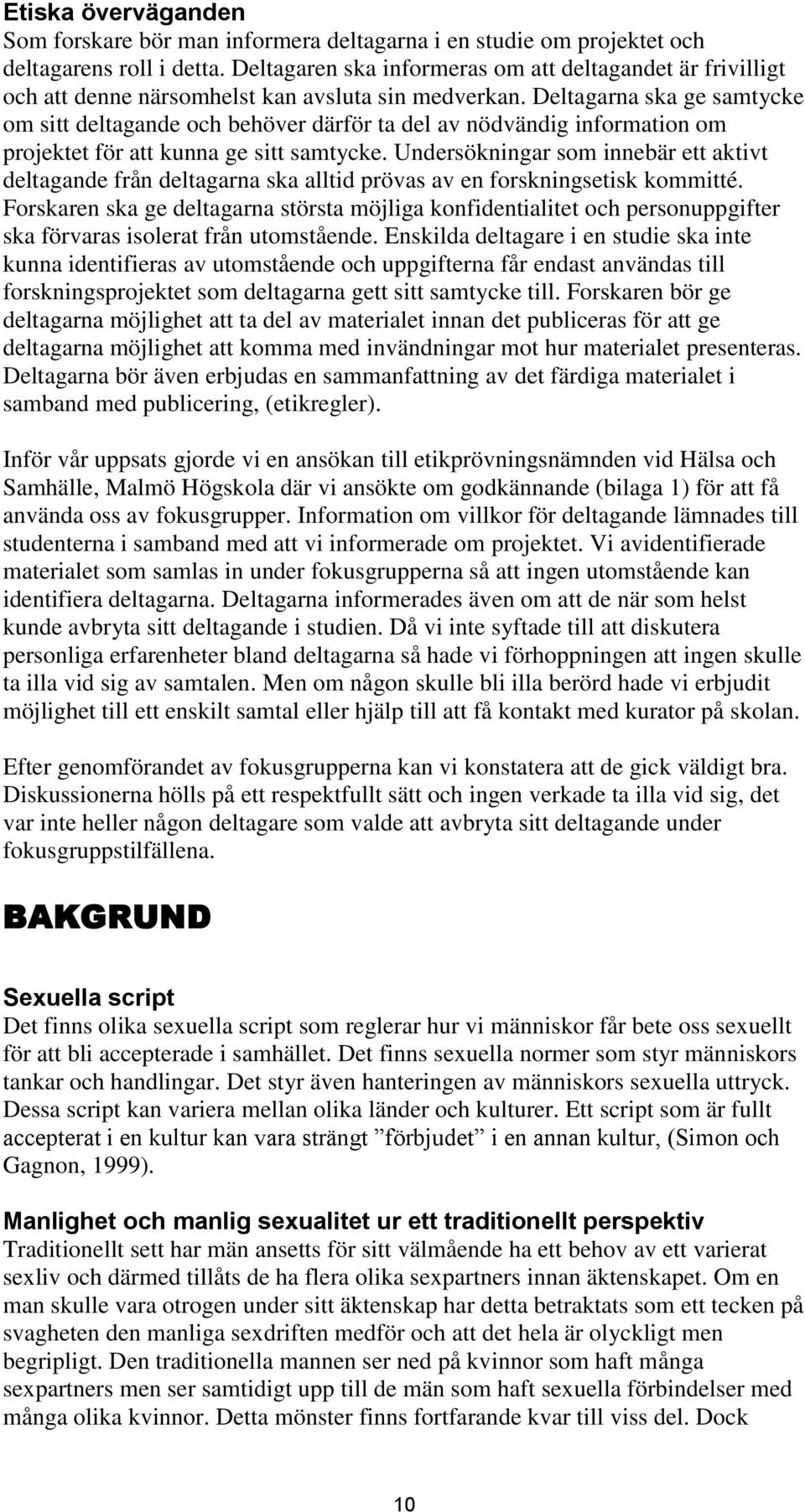 Deltagarna ska ge samtycke om sitt deltagande och behöver därför ta del av nödvändig information om projektet för att kunna ge sitt samtycke.