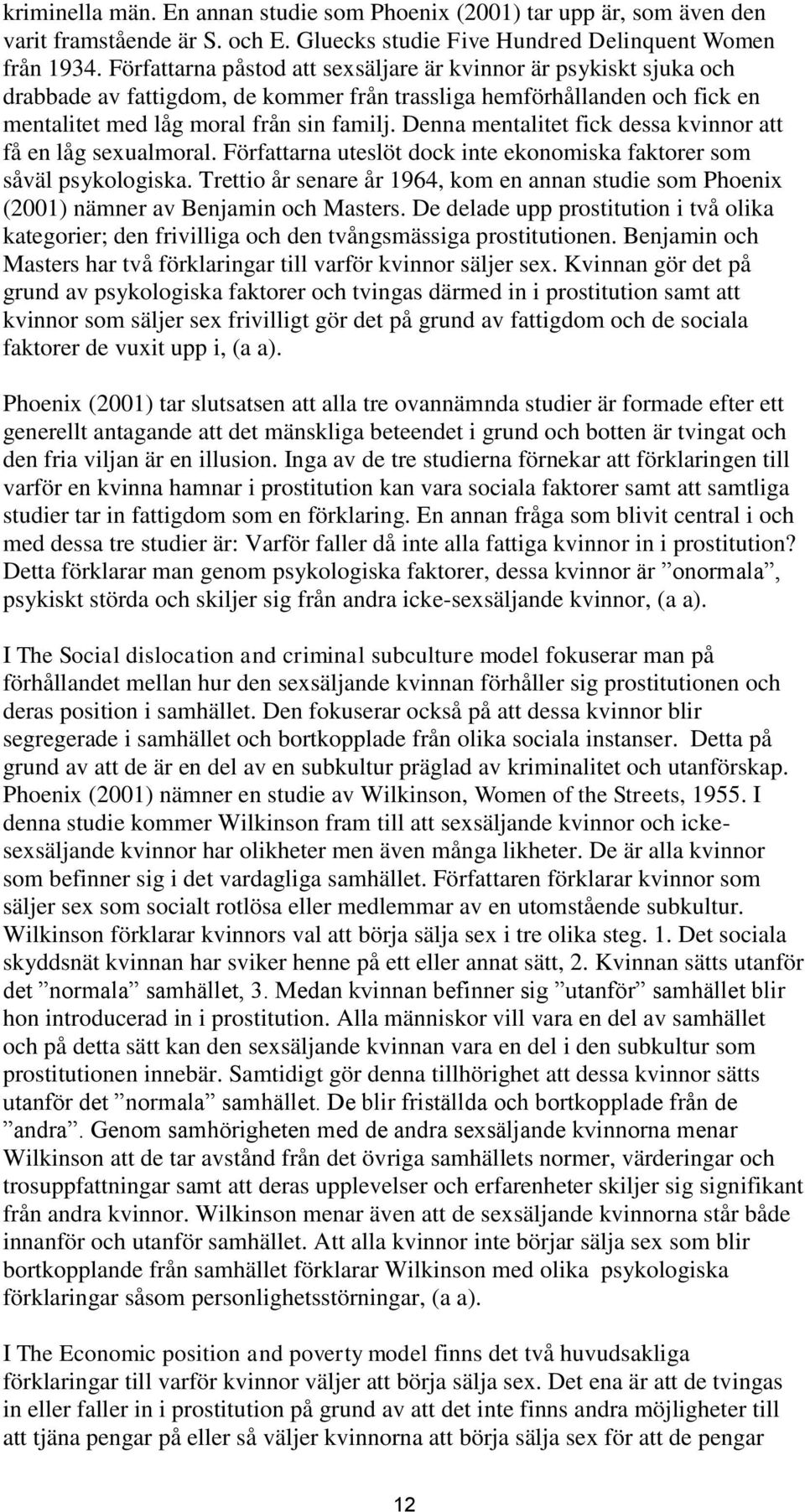 Denna mentalitet fick dessa kvinnor att få en låg sexualmoral. Författarna uteslöt dock inte ekonomiska faktorer som såväl psykologiska.