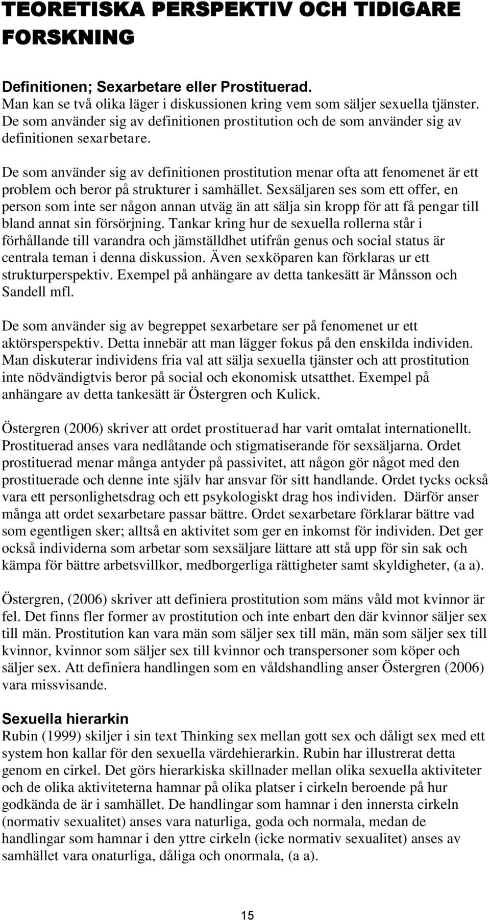 De som använder sig av definitionen prostitution menar ofta att fenomenet är ett problem och beror på strukturer i samhället.