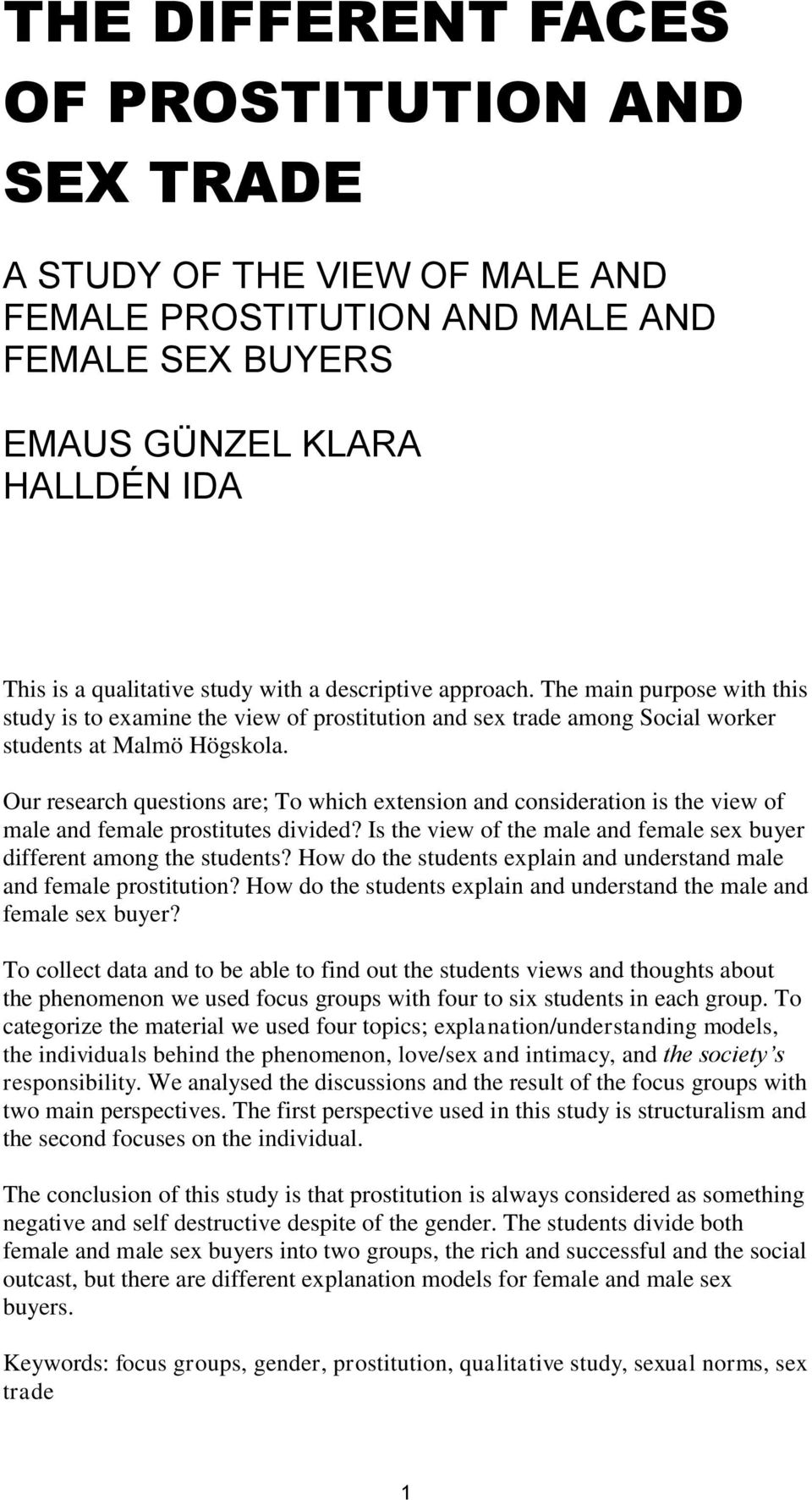 Our research questions are; To which extension and consideration is the view of male and female prostitutes divided? Is the view of the male and female sex buyer different among the students?