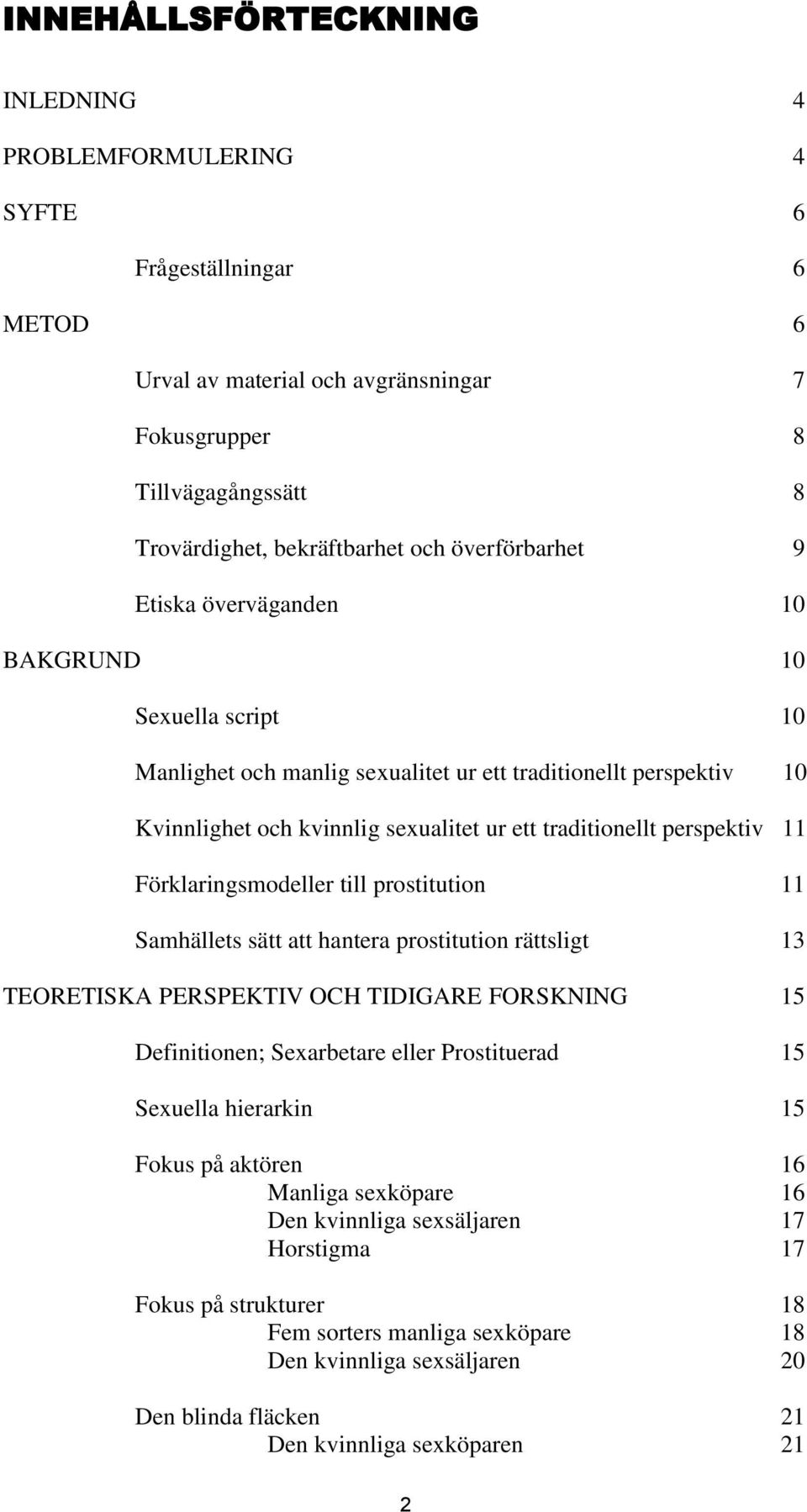 perspektiv 11 Förklaringsmodeller till prostitution 11 Samhällets sätt att hantera prostitution rättsligt 13 TEORETISKA PERSPEKTIV OCH TIDIGARE FORSKNING 15 Definitionen; Sexarbetare eller