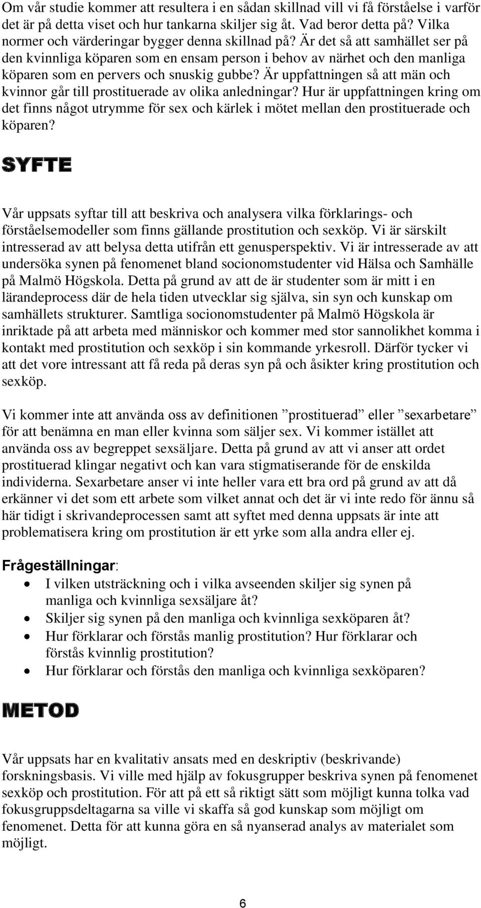 Är det så att samhället ser på den kvinnliga köparen som en ensam person i behov av närhet och den manliga köparen som en pervers och snuskig gubbe?