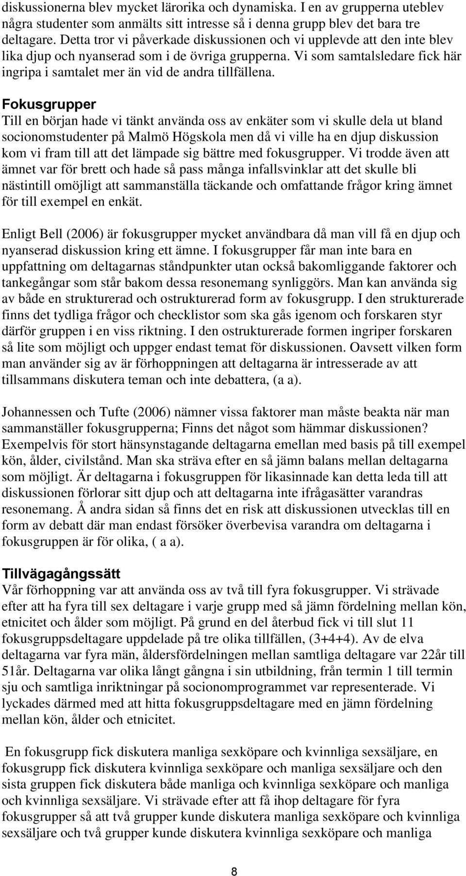 Vi som samtalsledare fick här ingripa i samtalet mer än vid de andra tillfällena.