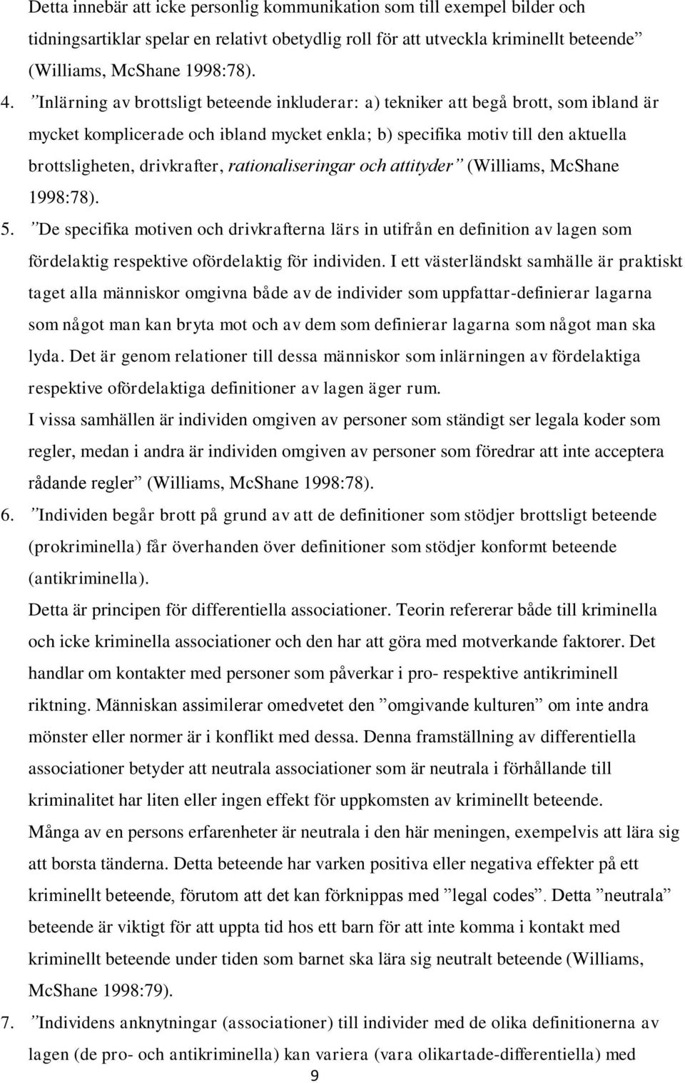 rationaliseringar och attityder (Williams, McShane 1998:78). 5. De specifika motiven och drivkrafterna lärs in utifrån en definition av lagen som fördelaktig respektive ofördelaktig för individen.