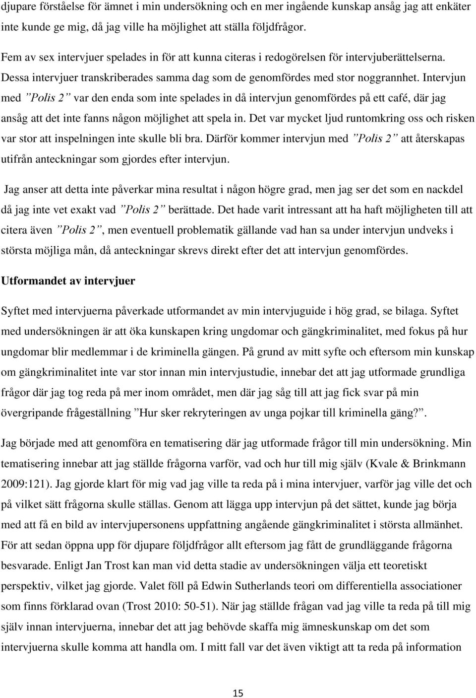 Intervjun med Polis 2 var den enda som inte spelades in då intervjun genomfördes på ett café, där jag ansåg att det inte fanns någon möjlighet att spela in.