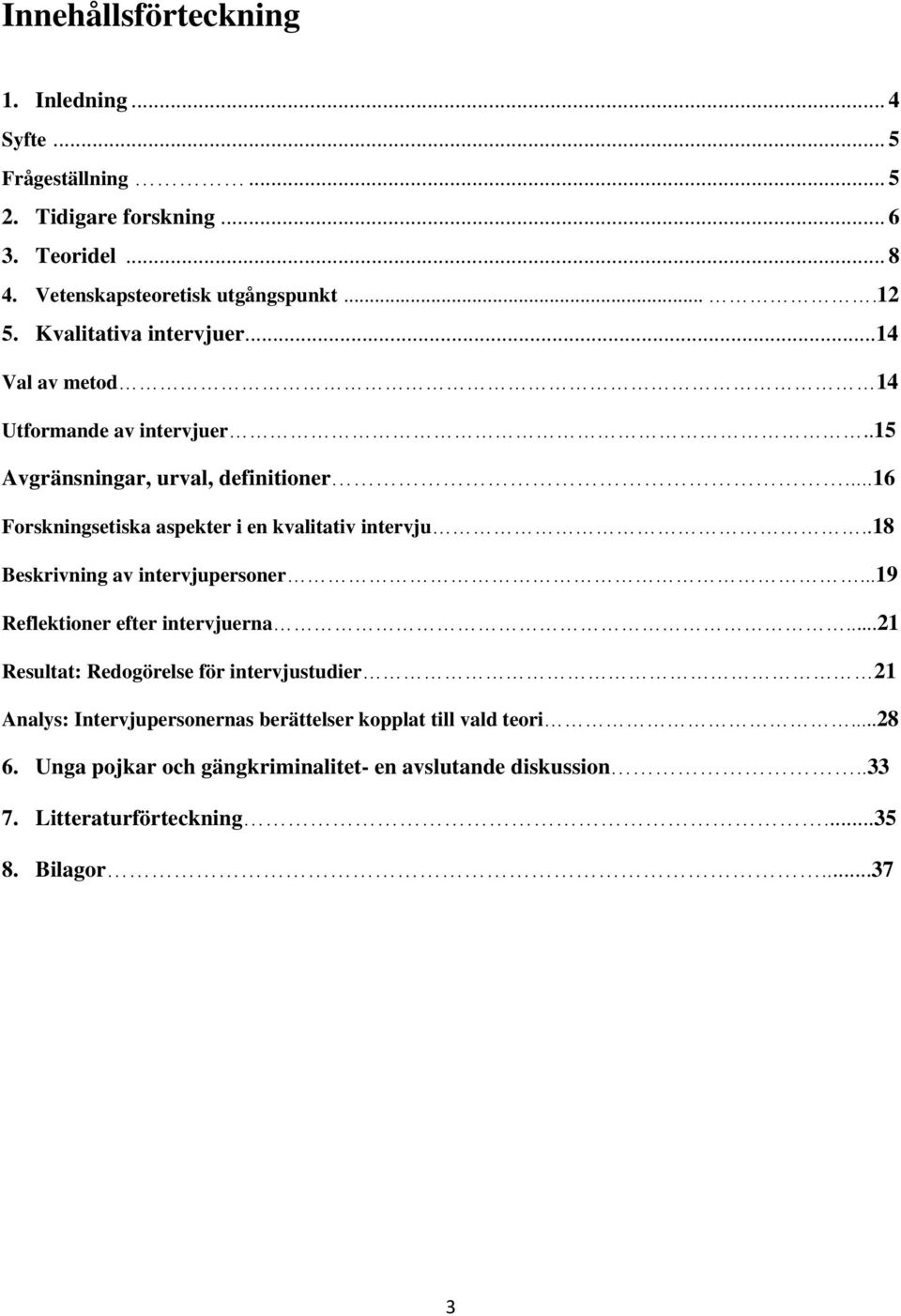 ..16 Forskningsetiska aspekter i en kvalitativ intervju..18 Beskrivning av intervjupersoner...19 Reflektioner efter intervjuerna.