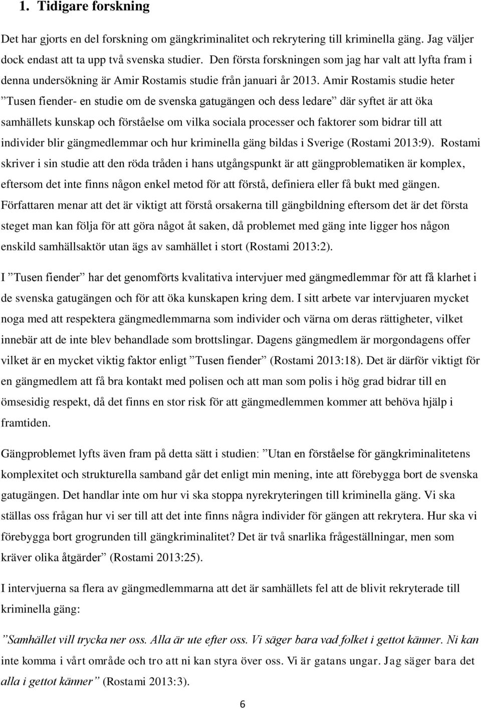 Amir Rostamis studie heter Tusen fiender- en studie om de svenska gatugängen och dess ledare där syftet är att öka samhällets kunskap och förståelse om vilka sociala processer och faktorer som bidrar