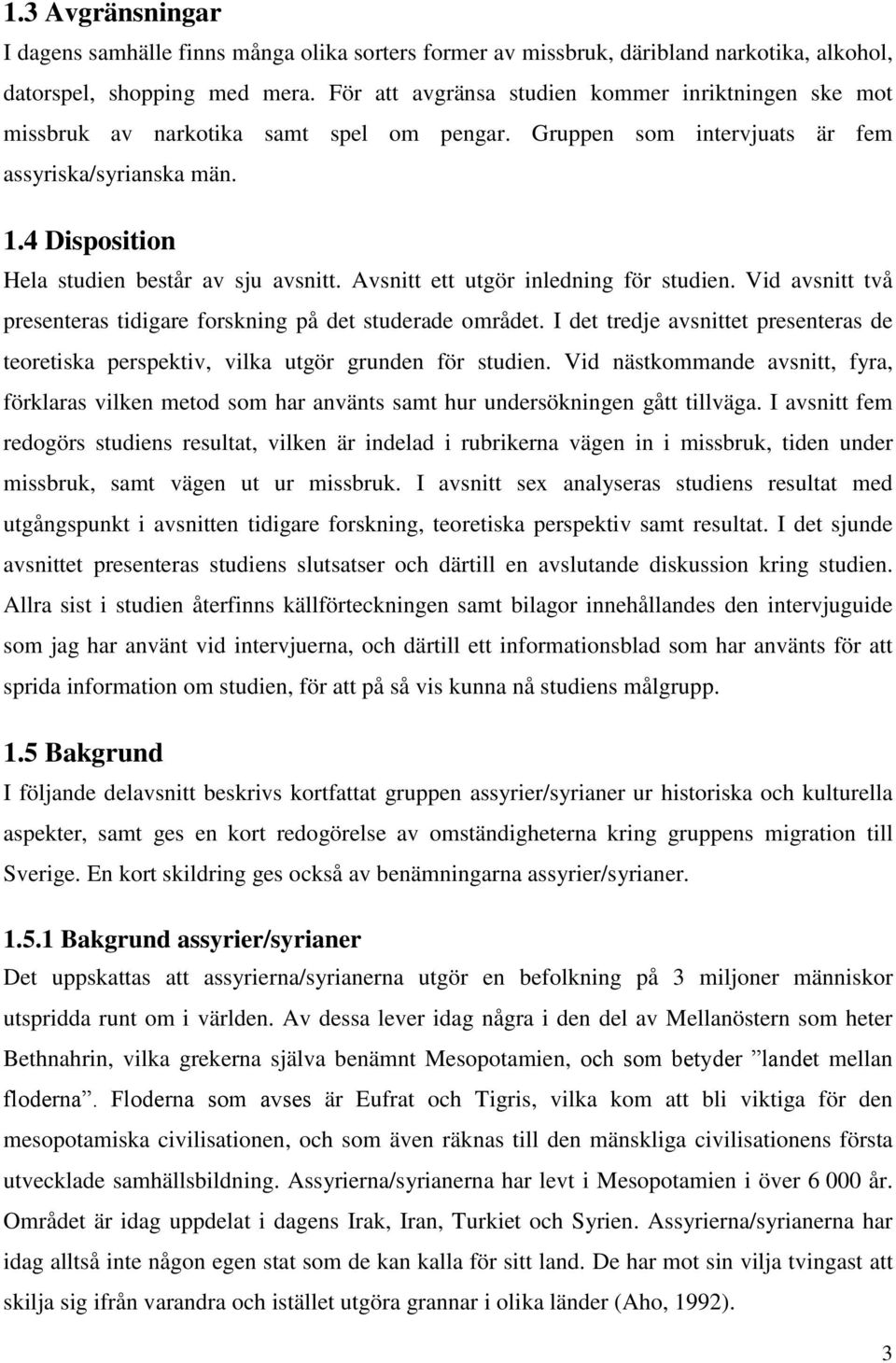 4 Disposition Hela studien består av sju avsnitt. Avsnitt ett utgör inledning för studien. Vid avsnitt två presenteras tidigare forskning på det studerade området.