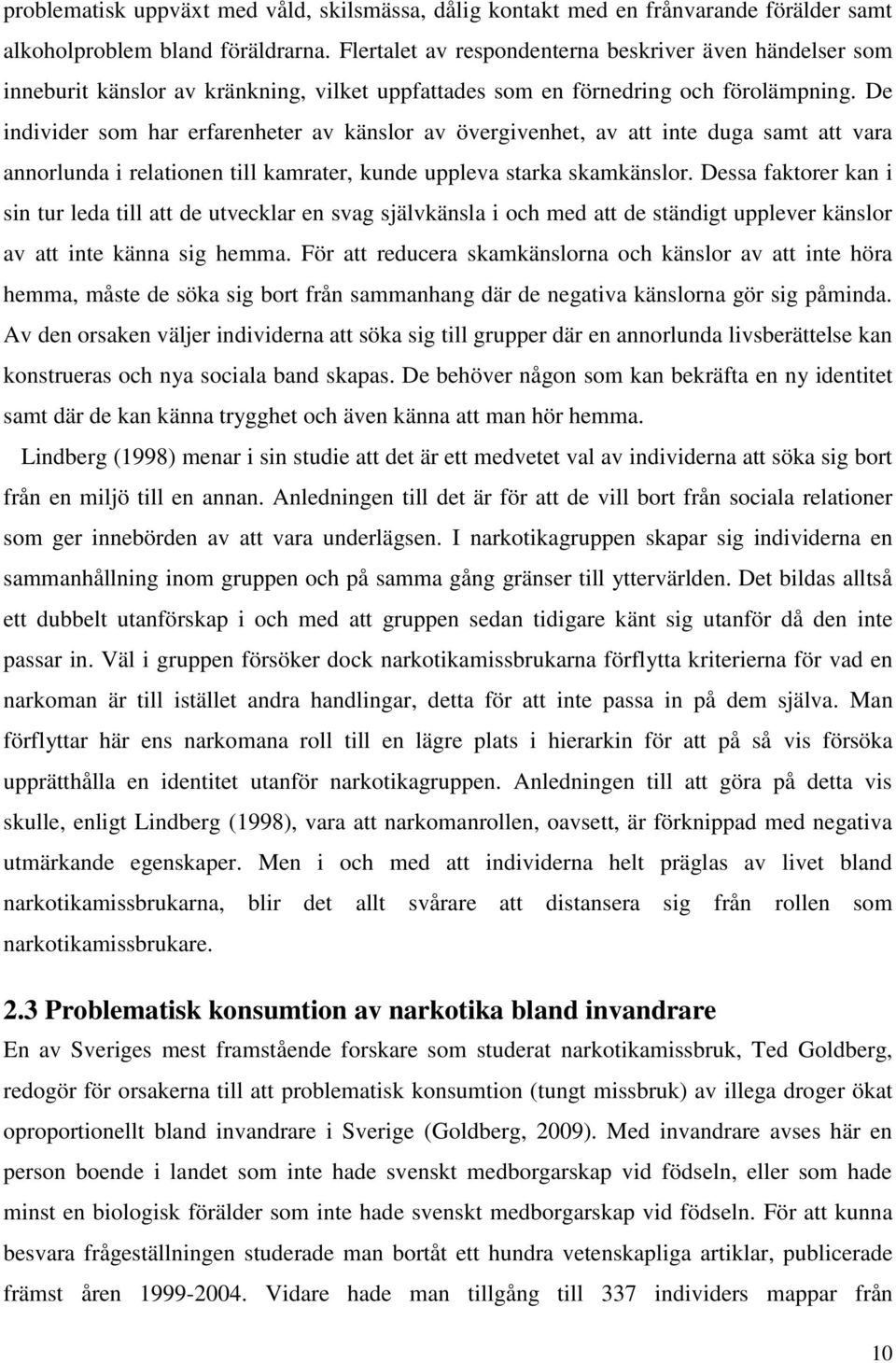 De individer som har erfarenheter av känslor av övergivenhet, av att inte duga samt att vara annorlunda i relationen till kamrater, kunde uppleva starka skamkänslor.