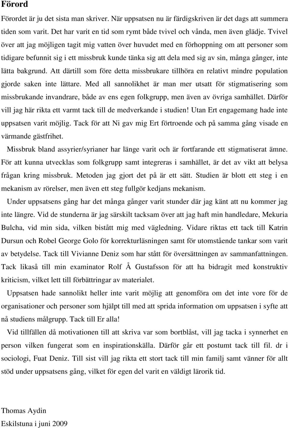 lätta bakgrund. Att därtill som före detta missbrukare tillhöra en relativt mindre population gjorde saken inte lättare.