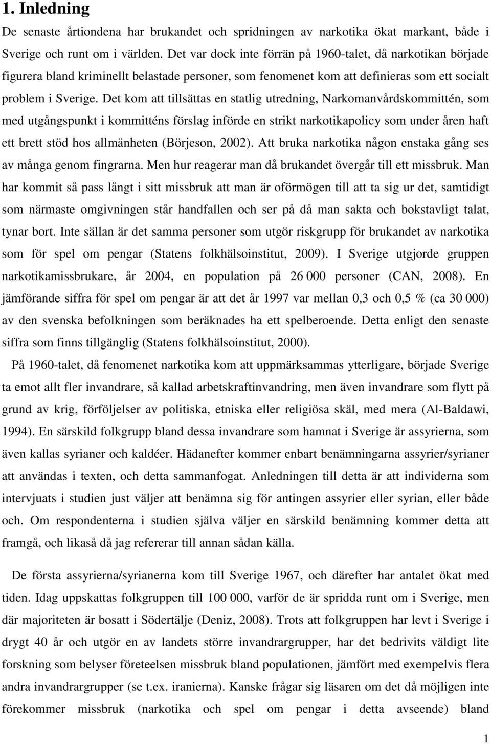 Det kom att tillsättas en statlig utredning, Narkomanvårdskommittén, som med utgångspunkt i kommitténs förslag införde en strikt narkotikapolicy som under åren haft ett brett stöd hos allmänheten