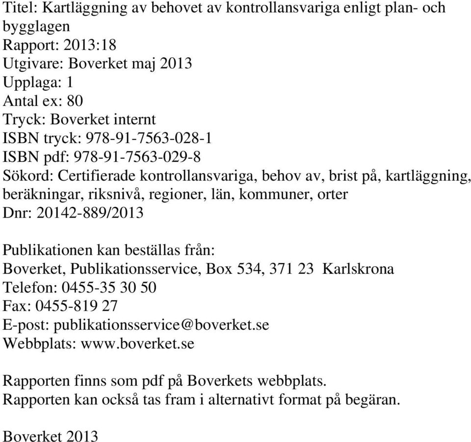 kommuner, orter Dnr: 20142-889/2013 Publikationen kan beställas från: Boverket, Publikationsservice, Box 534, 371 23 Karlskrona Telefon: 0455-35 30 50 Fax: 0455-819 27