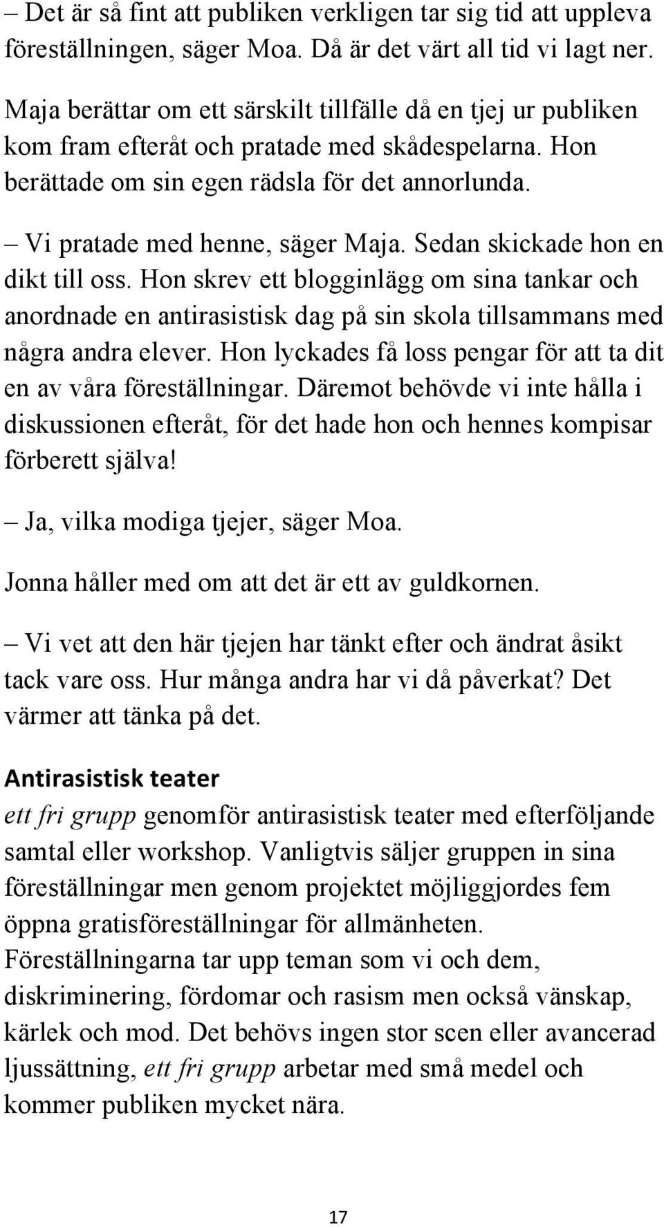 Sedan skickade hon en dikt till oss. Hon skrev ett blogginlägg om sina tankar och anordnade en antirasistisk dag på sin skola tillsammans med några andra elever.