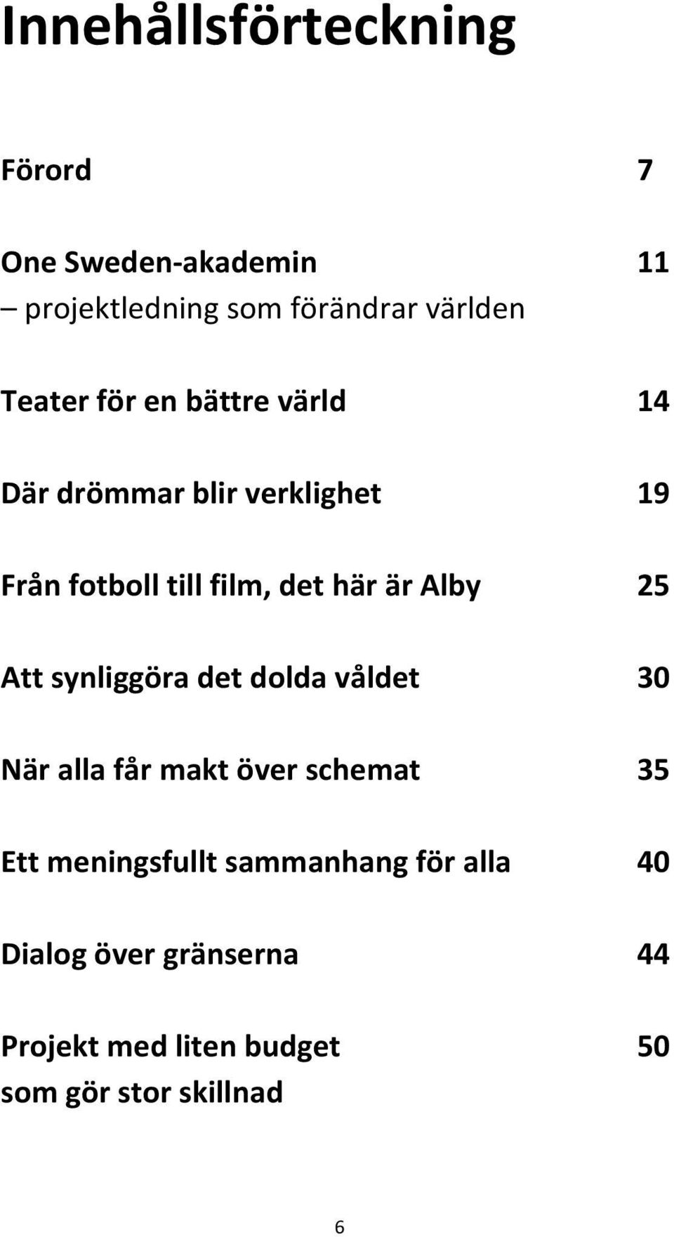 är Alby 25 Att synliggöra det dolda våldet 30 När alla får makt över schemat 35 Ett