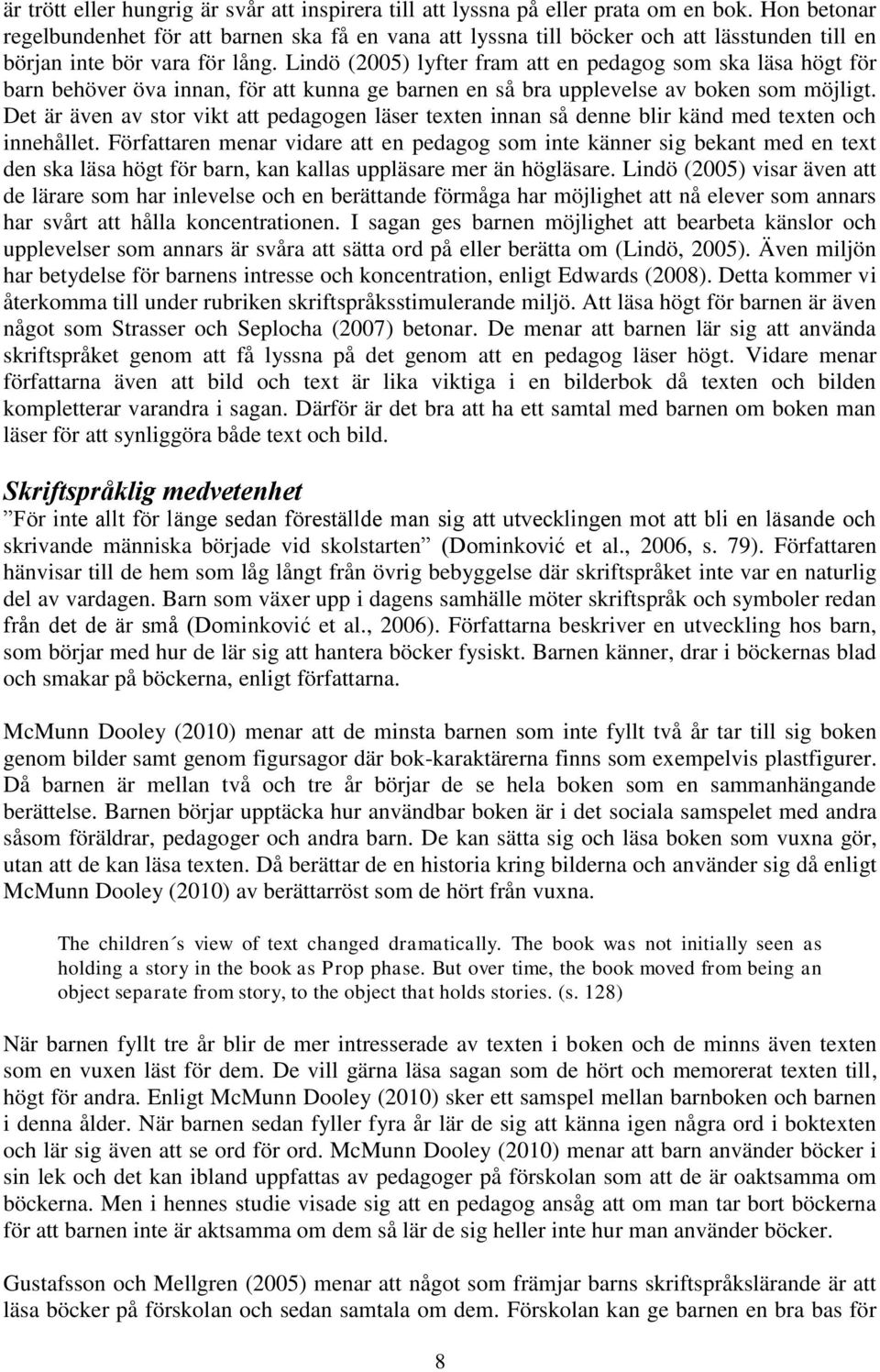 Lindö (2005) lyfter fram att en pedagog som ska läsa högt för barn behöver öva innan, för att kunna ge barnen en så bra upplevelse av boken som möjligt.