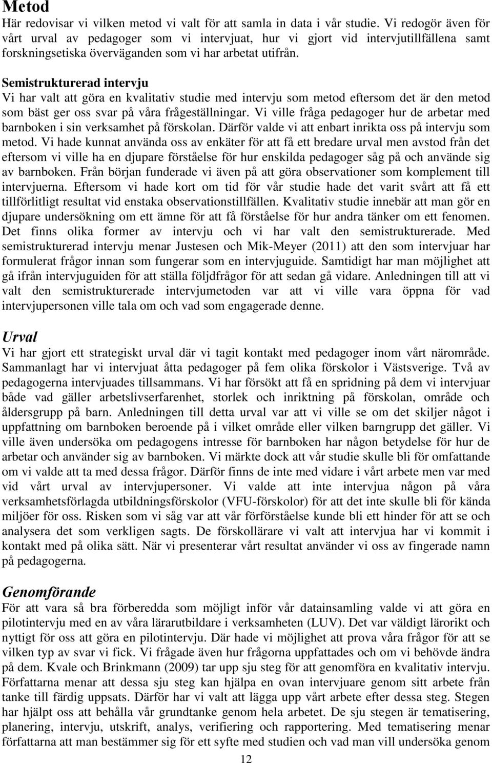 Semistrukturerad intervju Vi har valt att göra en kvalitativ studie med intervju som metod eftersom det är den metod som bäst ger oss svar på våra frågeställningar.