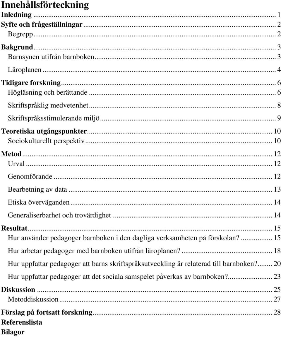 .. 13 Etiska överväganden... 14 Generaliserbarhet och trovärdighet... 14 Resultat... 15 Hur använder pedagoger barnboken i den dagliga verksamheten på förskolan?