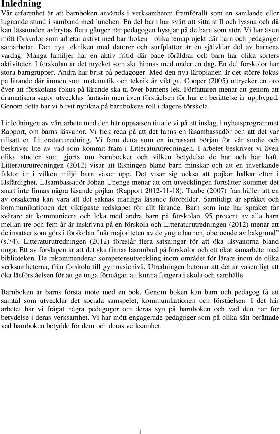 Vi har även mött förskolor som arbetar aktivt med barnboken i olika temaprojekt där barn och pedagoger samarbetar. Den nya tekniken med datorer och surfplattor är en självklar del av barnens vardag.