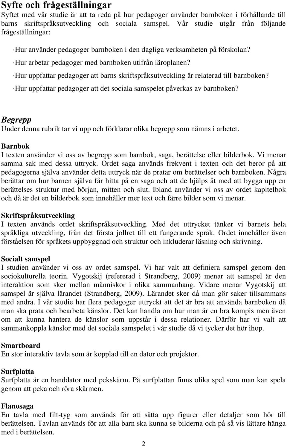 Hur uppfattar pedagoger att barns skriftspråksutveckling är relaterad till barnboken? Hur uppfattar pedagoger att det sociala samspelet påverkas av barnboken?