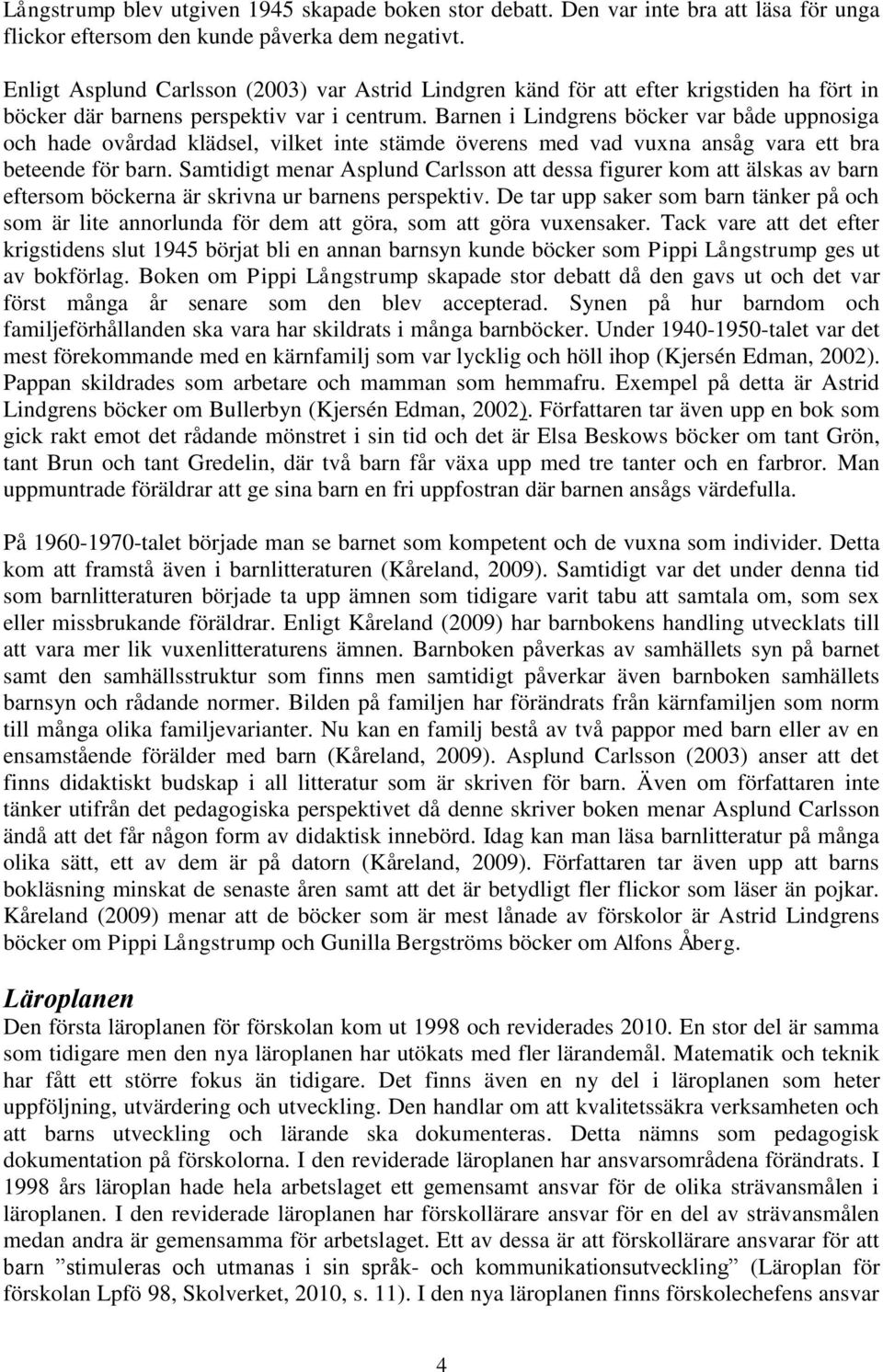 Barnen i Lindgrens böcker var både uppnosiga och hade ovårdad klädsel, vilket inte stämde överens med vad vuxna ansåg vara ett bra beteende för barn.