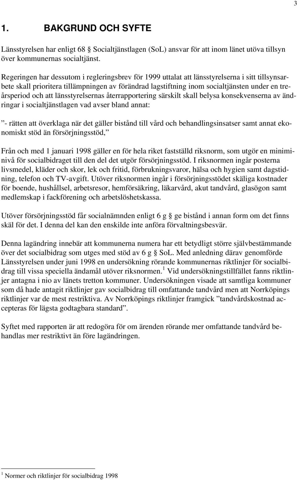 och att länsstyrelsernas återrapportering särskilt skall belysa konsekvenserna av ändringar i socialtjänstlagen vad avser bland annat: - rätten att överklaga när det gäller bistånd till vård och