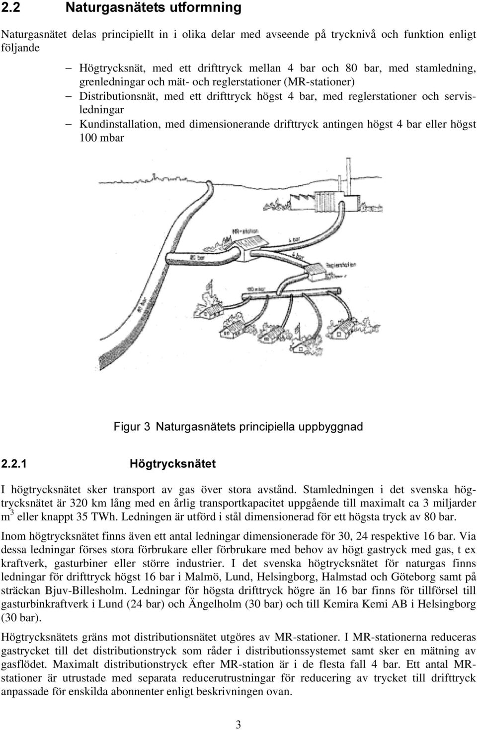 drifttryck antingen högst 4 bar eller högst 100 mbar )LJXU 1DWXUJDVQlWHWVSULQFLSLHOODXSSE\JJQDG + JWU\FNVQlWHW I högtrycksnätet sker transport av gas över stora avstånd.
