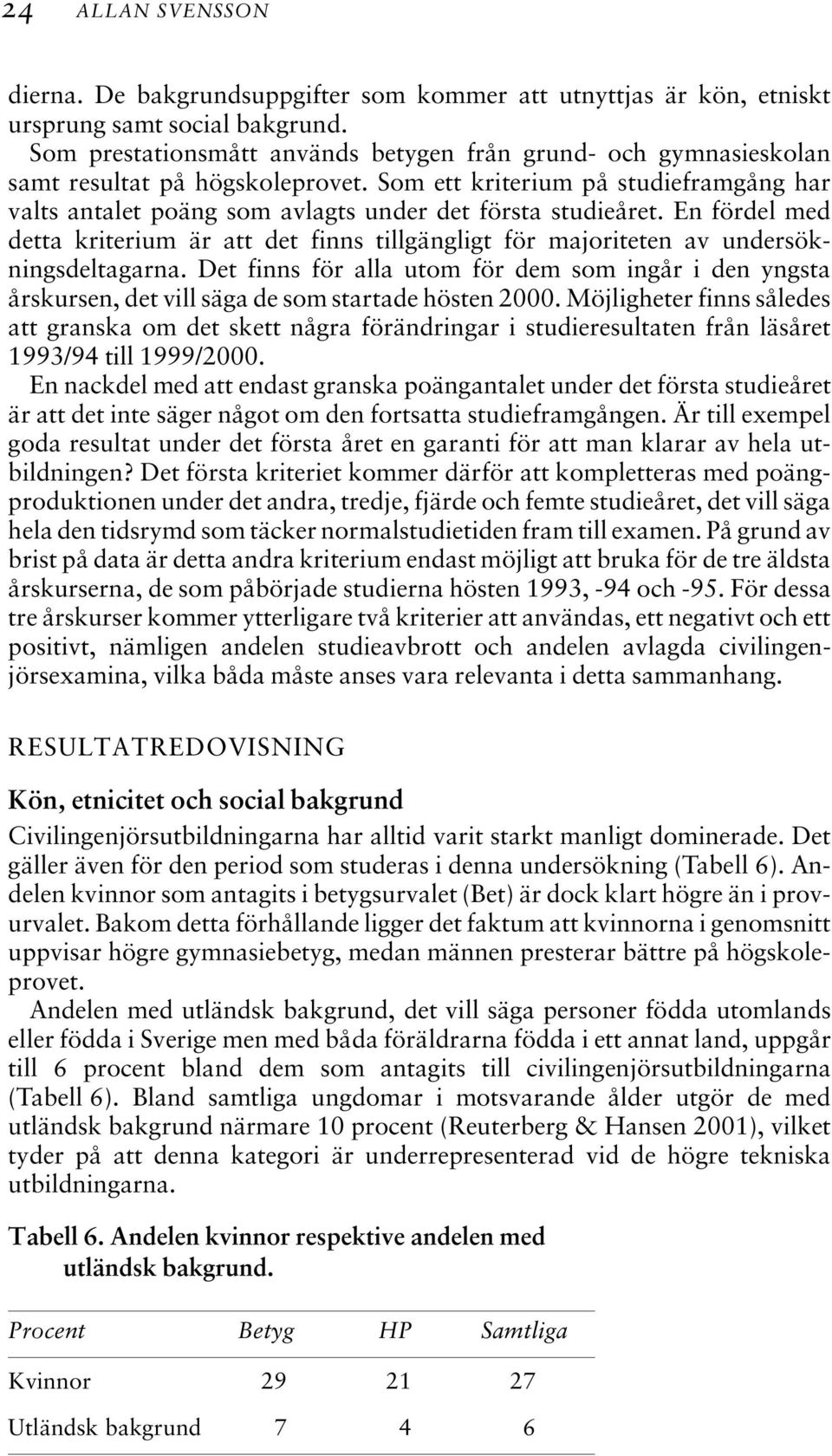 En fördel med detta kriterium är att det finns tillgängligt för majoriteten av undersökningsdeltagarna.