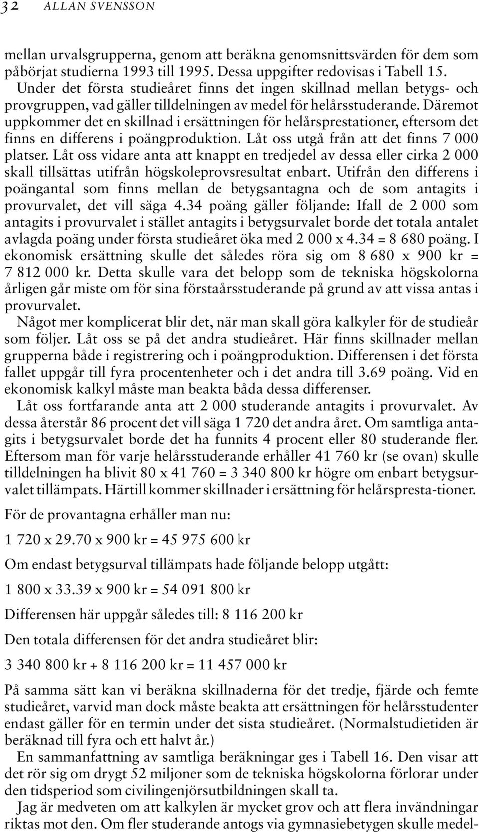 Däremot uppkommer det en skillnad i ersättningen för helårsprestationer, eftersom det finns en differens i poängproduktion. Låt oss utgå från att det finns 7 000 platser.