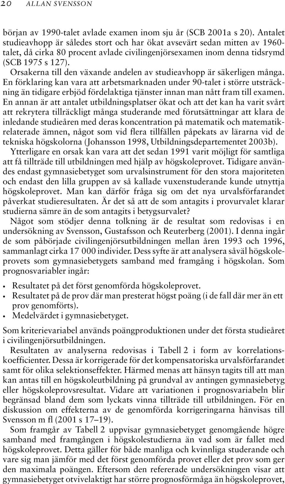 Orsakerna till den växande andelen av studieavhopp är säkerligen många.