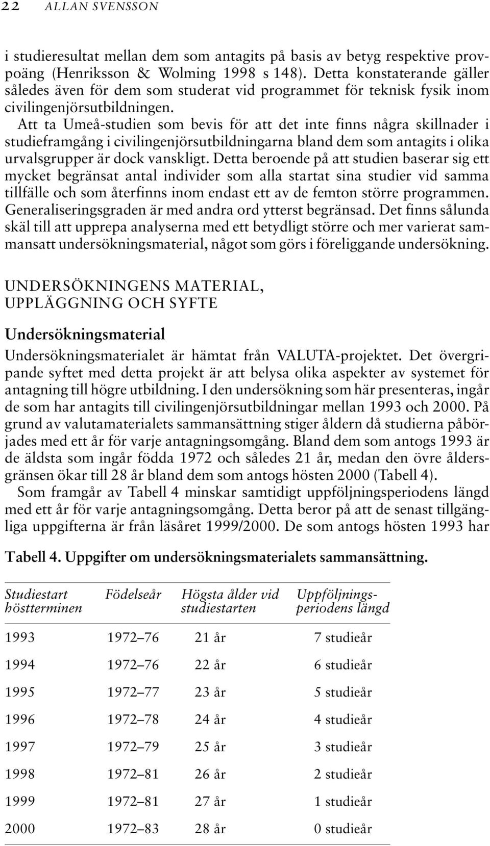 Att ta Umeå-studien som bevis för att det inte finns några skillnader i studieframgång i civilingenjörsutbildningarna bland dem som antagits i olika urvalsgrupper är dock vanskligt.