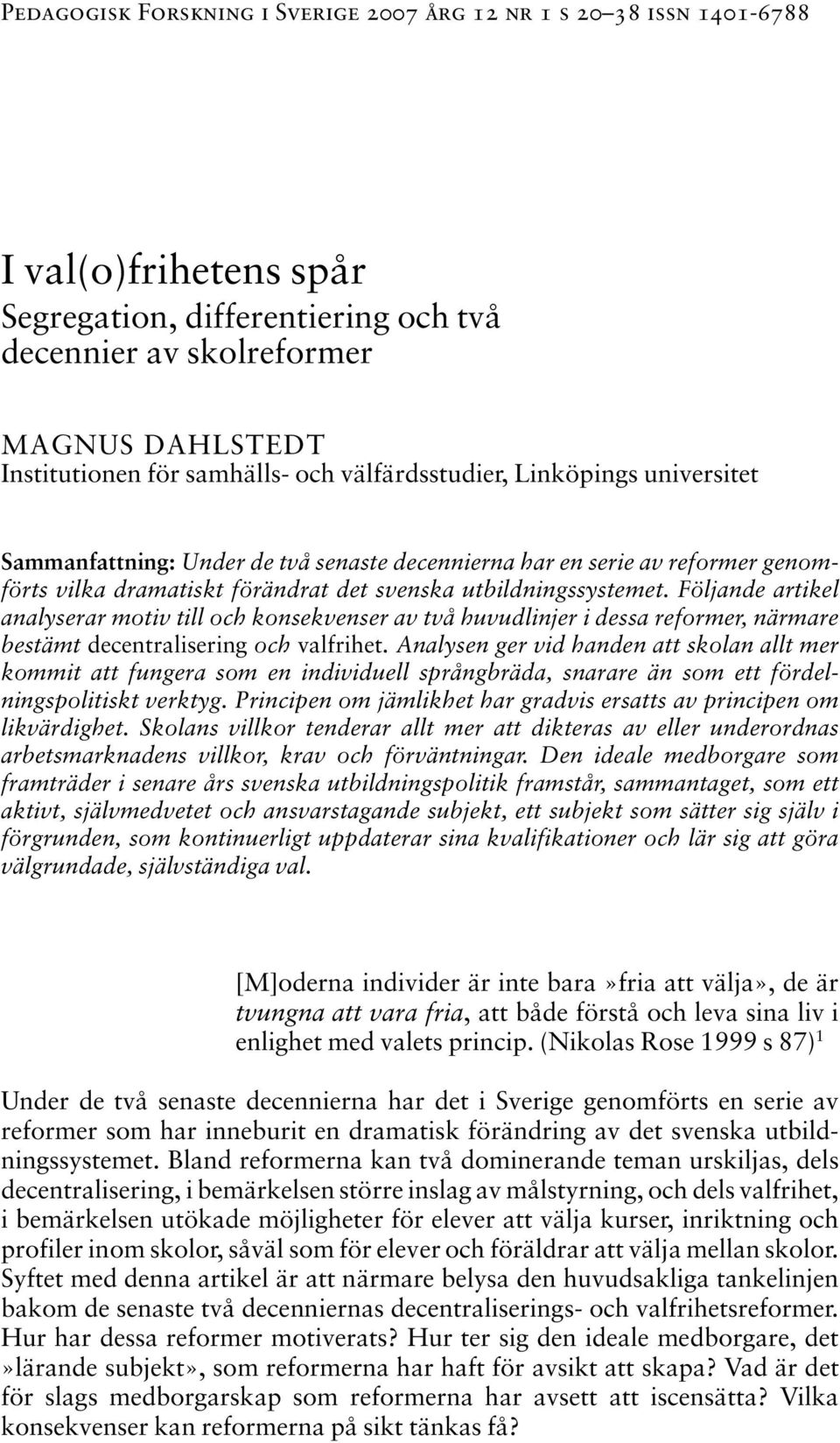 Följande artikel analyserar motiv till och konsekvenser av två huvudlinjer i dessa reformer, närmare bestämt decentralisering och valfrihet.