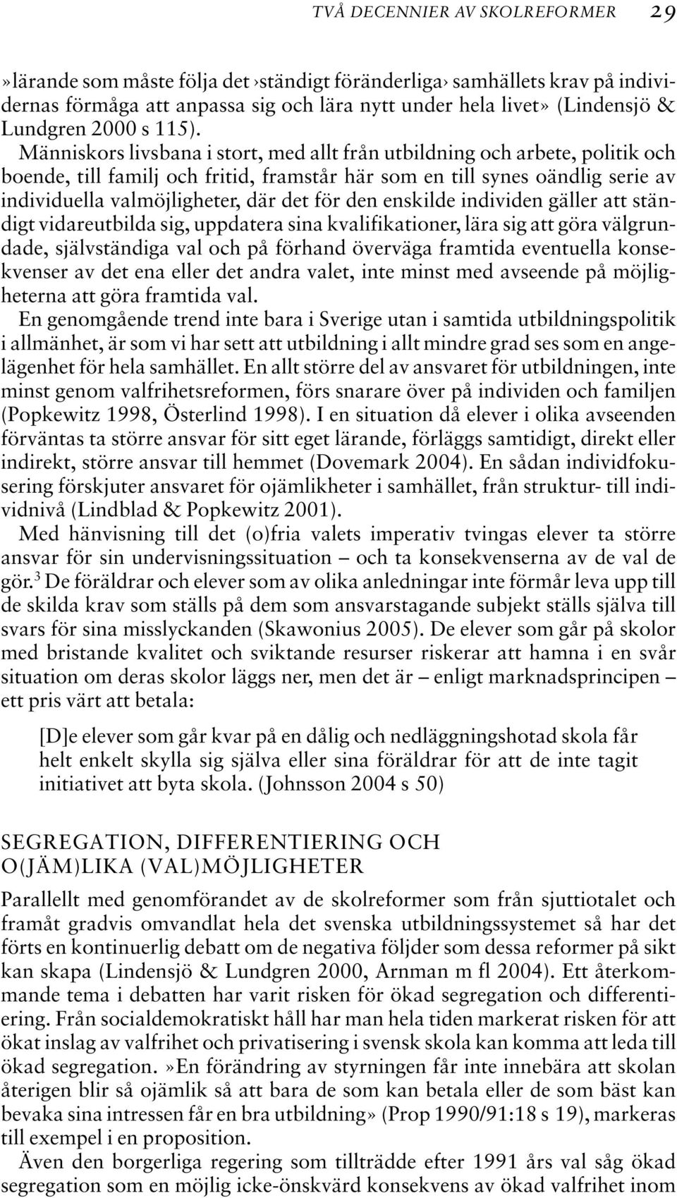 det för den enskilde individen gäller att ständigt vidareutbilda sig, uppdatera sina kvalifikationer, lära sig att göra välgrundade, självständiga val och på förhand överväga framtida eventuella