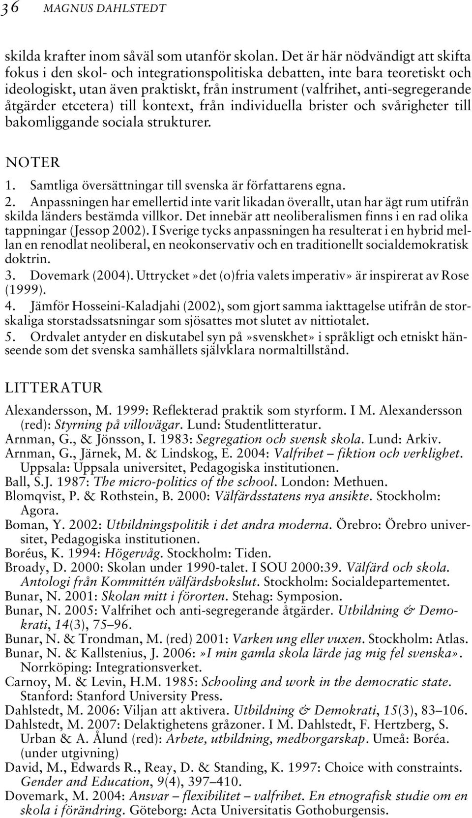 åtgärder etcetera) till kontext, från individuella brister och svårigheter till bakomliggande sociala strukturer. NOTER 1. Samtliga översättningar till svenska är författarens egna. 2.