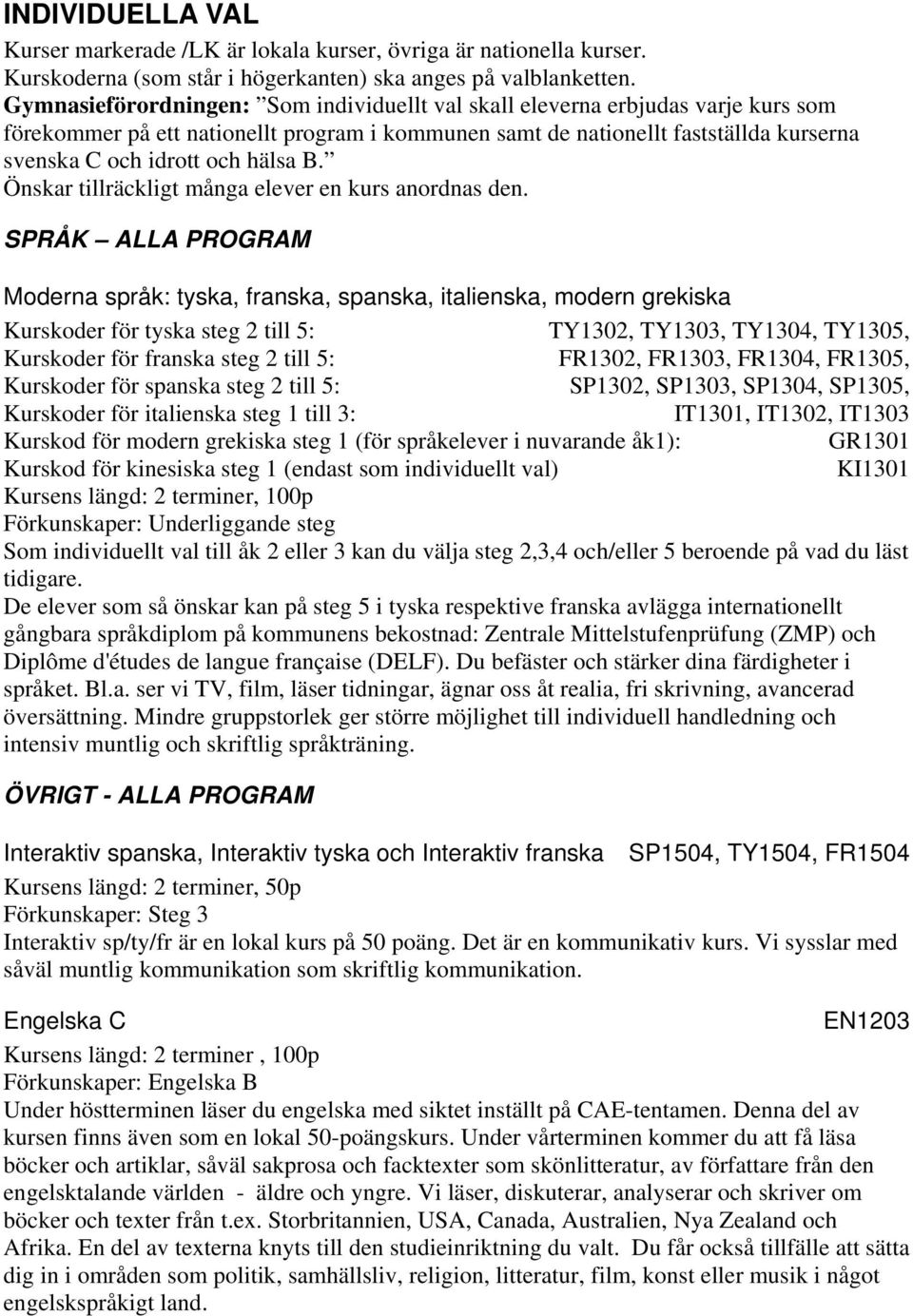 hälsa B. Önskar tillräckligt många elever en kurs anordnas den.