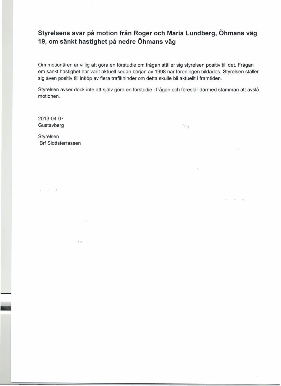 Frågan om sänkt hastighet har varit aktuell sedan början av 1998 när föreningen sig även positiv till inköp av flera trafikhinder om detta