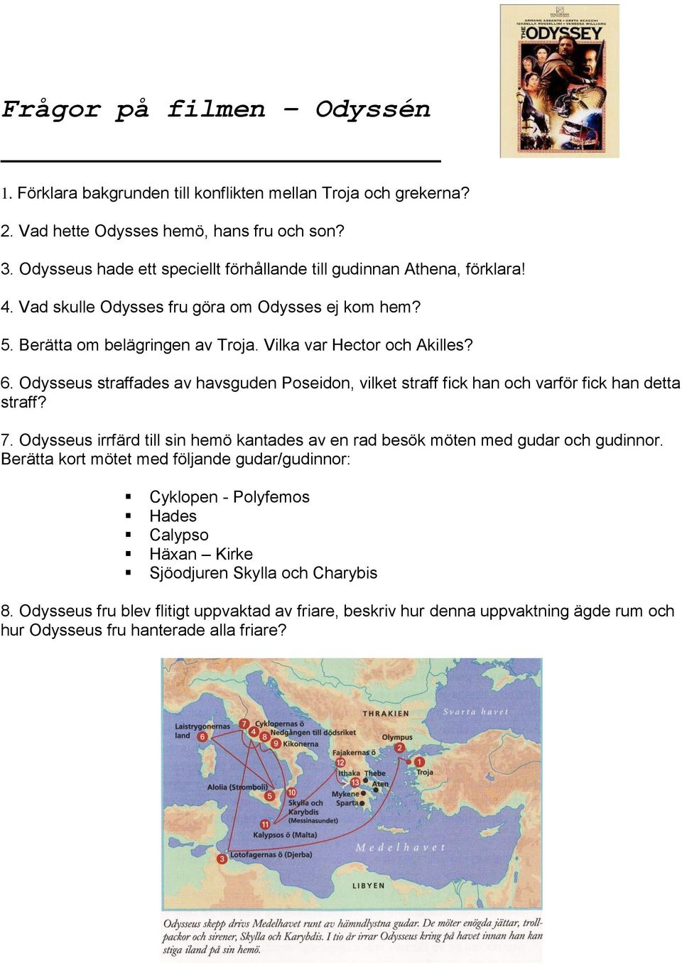 Odysseus straffades av havsguden Poseidon, vilket straff fick han och varför fick han detta straff? 7. Odysseus irrfärd till sin hemö kantades av en rad besök möten med gudar och gudinnor.