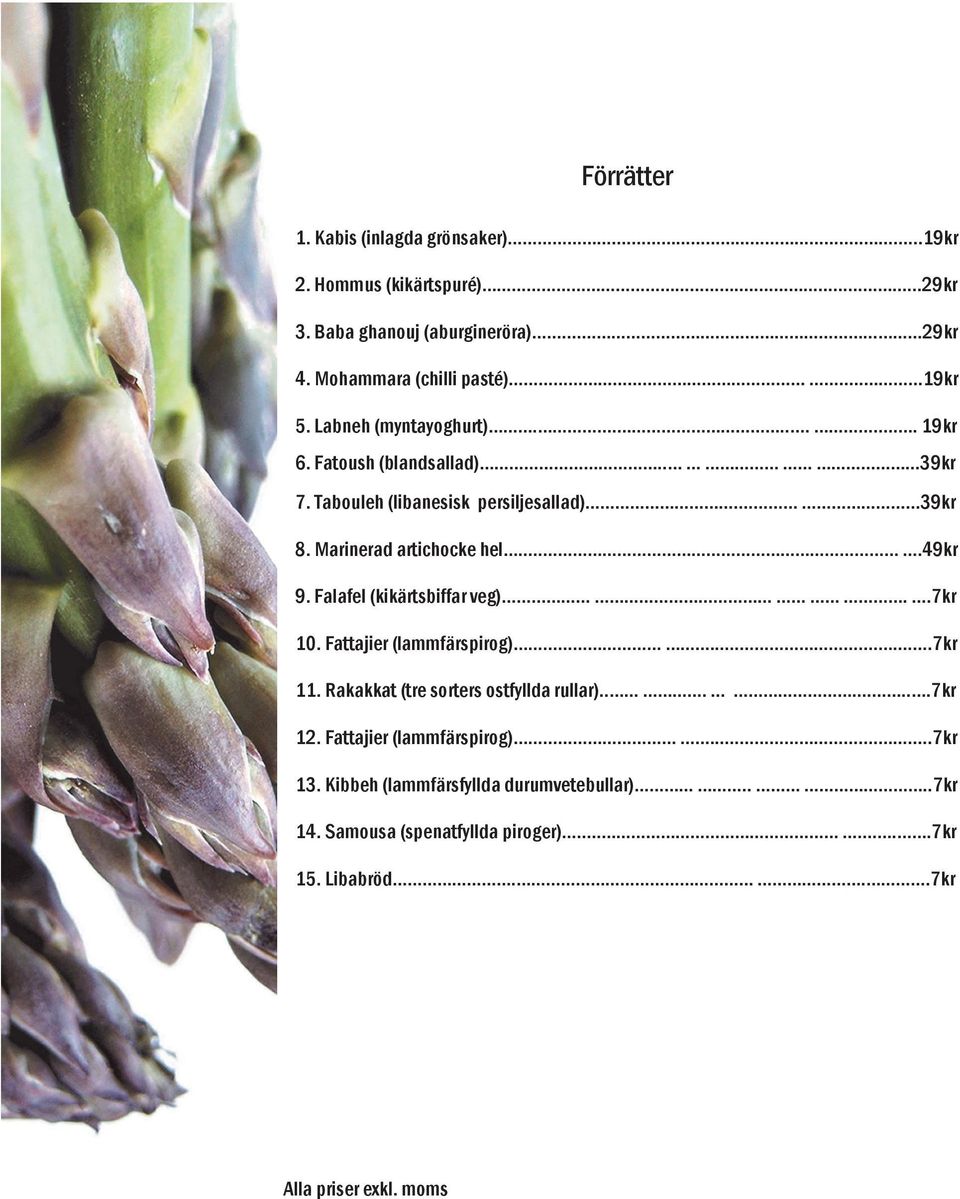 Marinerad artichocke hel...49kr 9. Falafel (kikärtsbiffar veg)........7kr 10. Fattajier (lammfärspirog).........7kr 11.